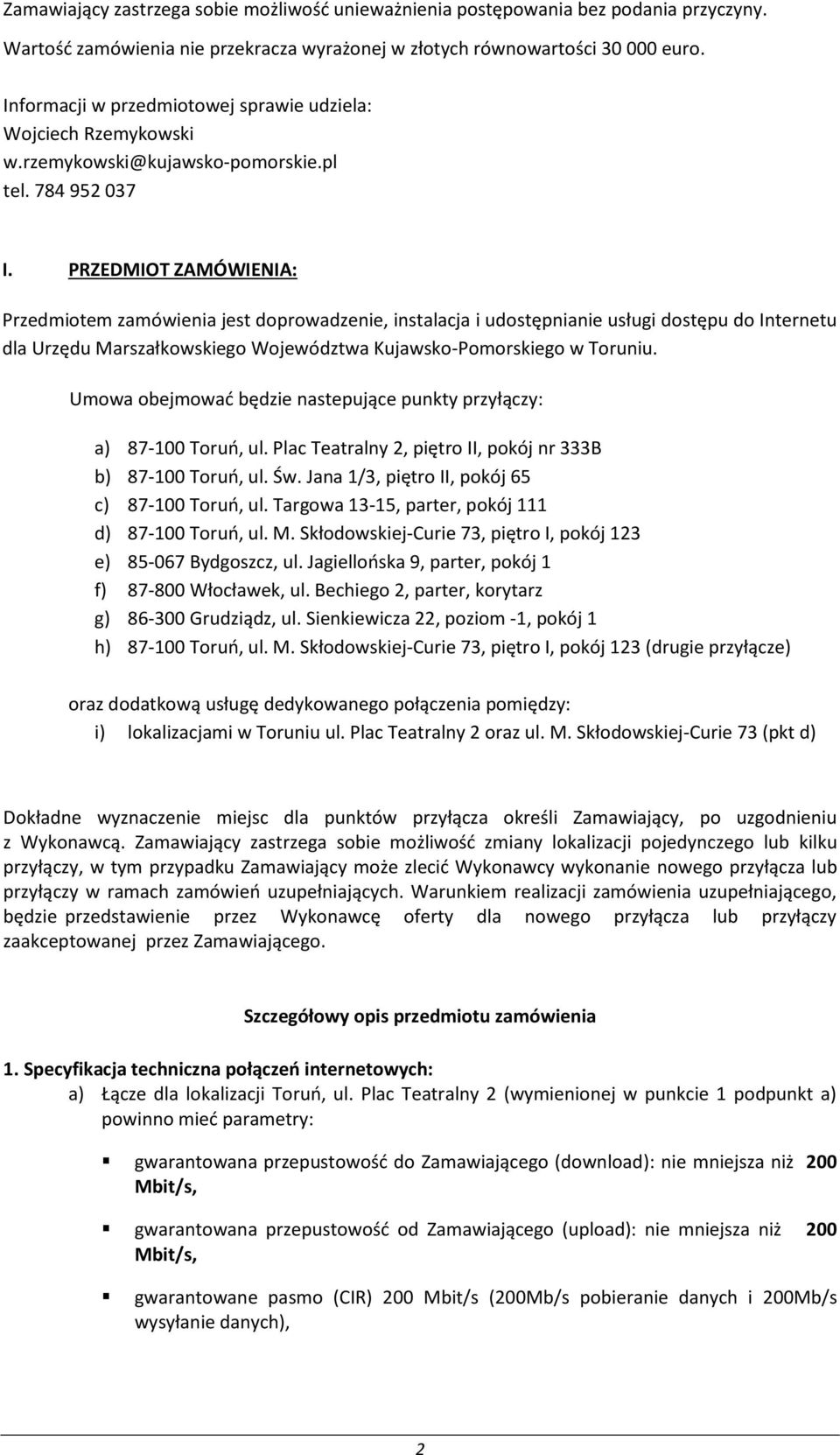 PRZEDMIOT ZAMÓWIENIA: Przedmiotem zamówienia jest doprowadzenie, instalacja i udostępnianie usługi dostępu do Internetu dla Urzędu Marszałkowskiego Województwa Kujawsko-Pomorskiego w Toruniu.
