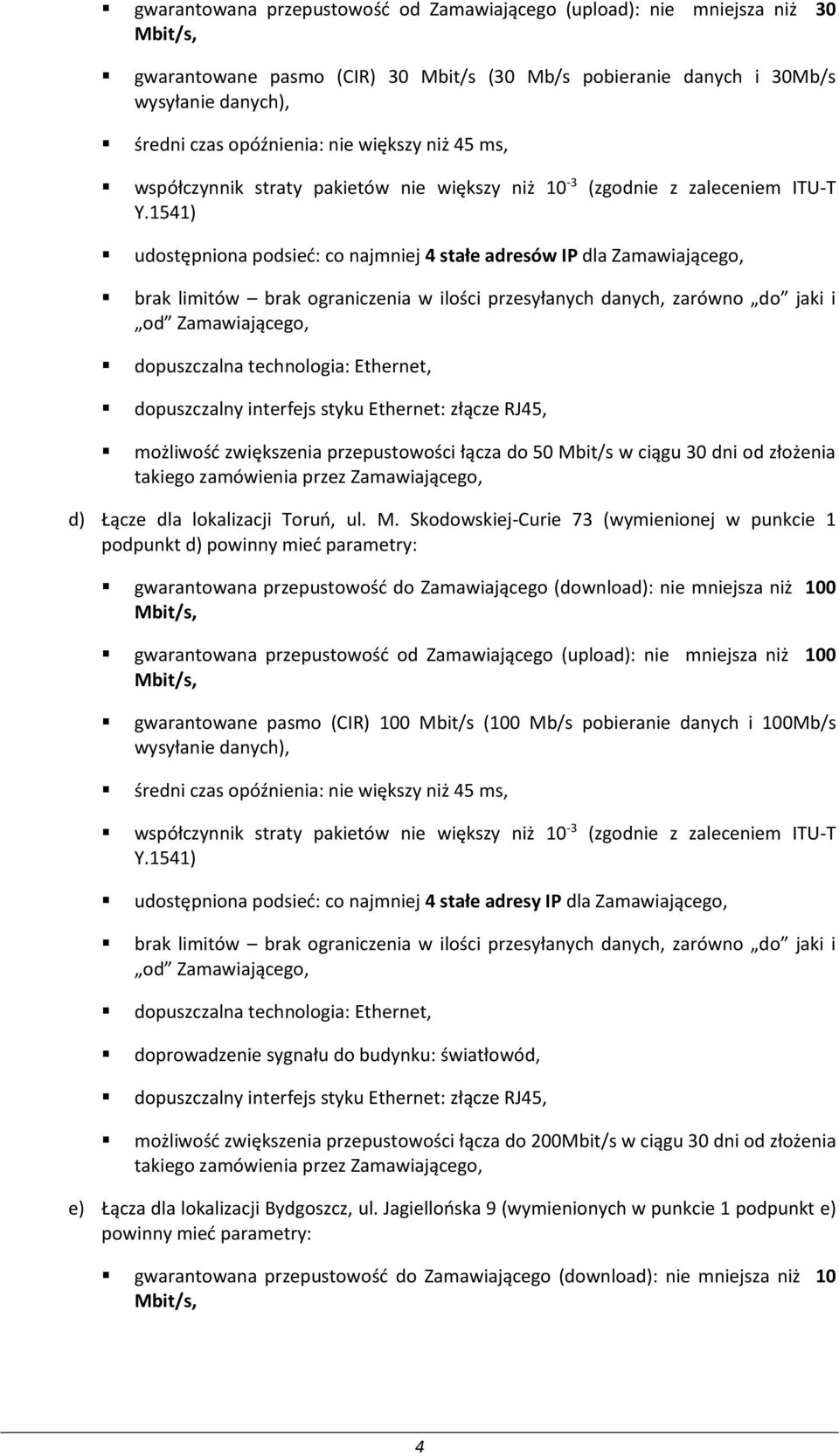 1541) udostępniona podsieć: co najmniej 4 stałe adresów IP dla Zamawiającego, brak limitów brak ograniczenia w ilości przesyłanych danych, zarówno do jaki i od Zamawiającego, dopuszczalna