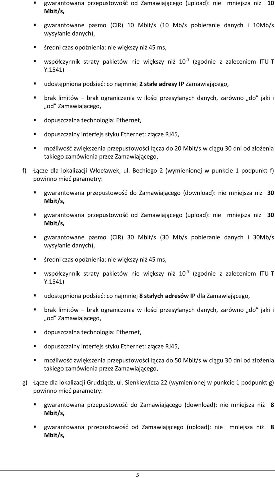 1541) udostępniona podsieć: co najmniej 2 stałe adresy IP Zamawiającego, brak limitów brak ograniczenia w ilości przesyłanych danych, zarówno do jaki i od Zamawiającego, dopuszczalna technologia: