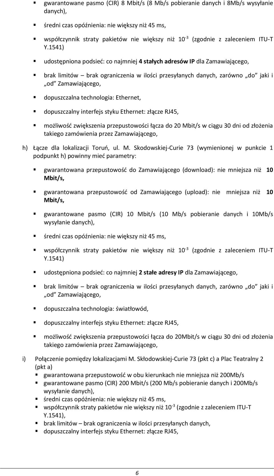 1541) udostępniona podsieć: co najmniej 4 stałych adresów IP dla Zamawiającego, brak limitów brak ograniczenia w ilości przesyłanych danych, zarówno do jaki i od Zamawiającego, dopuszczalna