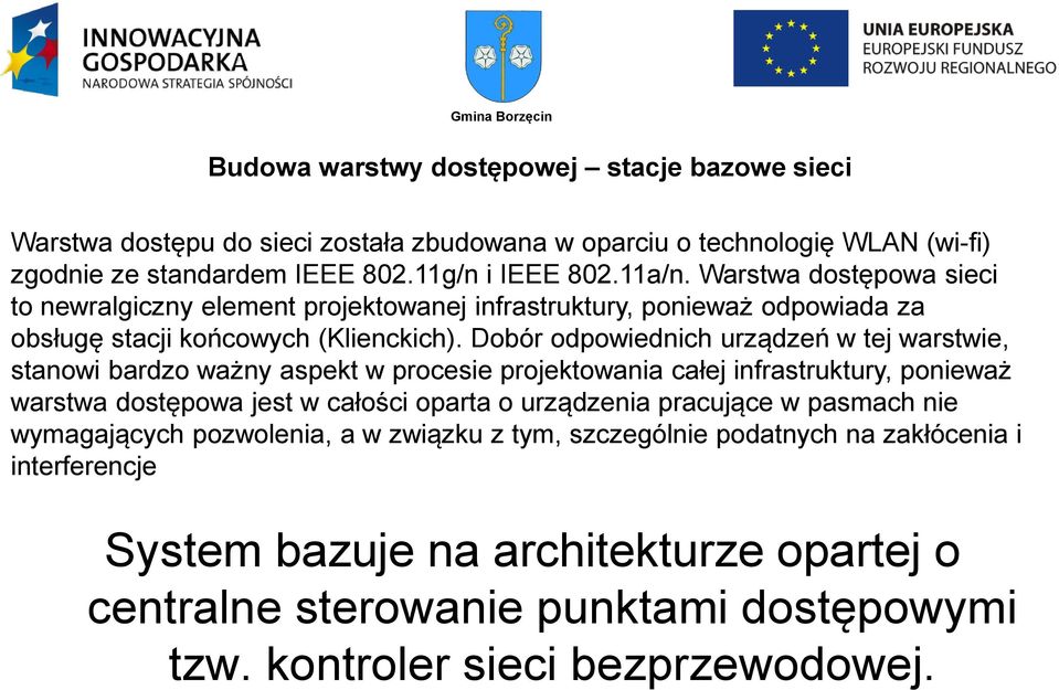 Dobór odpowiednich urządzeń w tej warstwie, stanowi bardzo ważny aspekt w procesie projektowania całej infrastruktury, ponieważ warstwa dostępowa jest w całości oparta o urządzenia