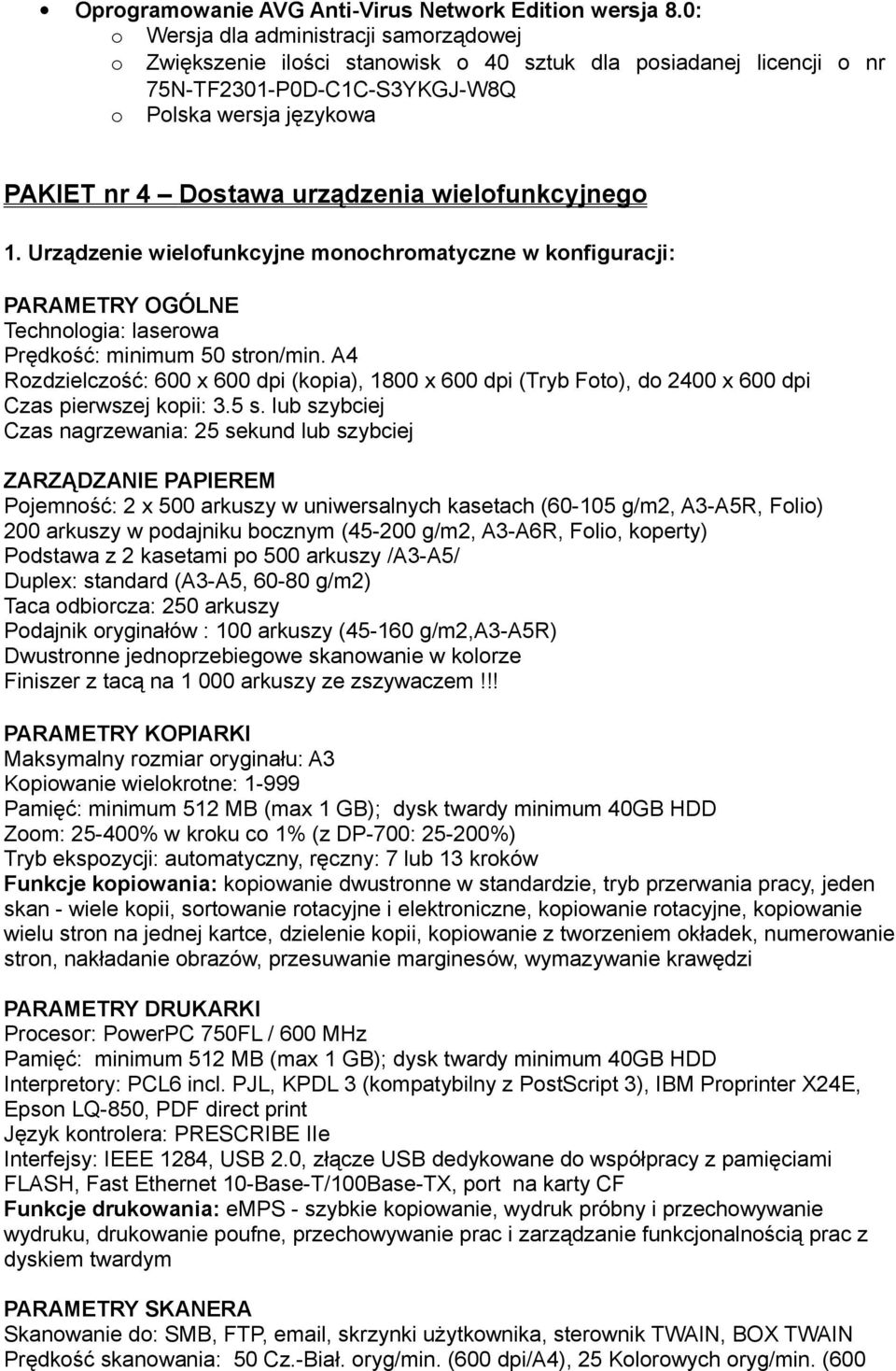 wielofunkcyjnego 1. Urządzenie wielofunkcyjne monochromatyczne w konfiguracji: PARAMETRY OGÓLNE Technologia: laserowa Prędkość: minimum 50 stron/min.