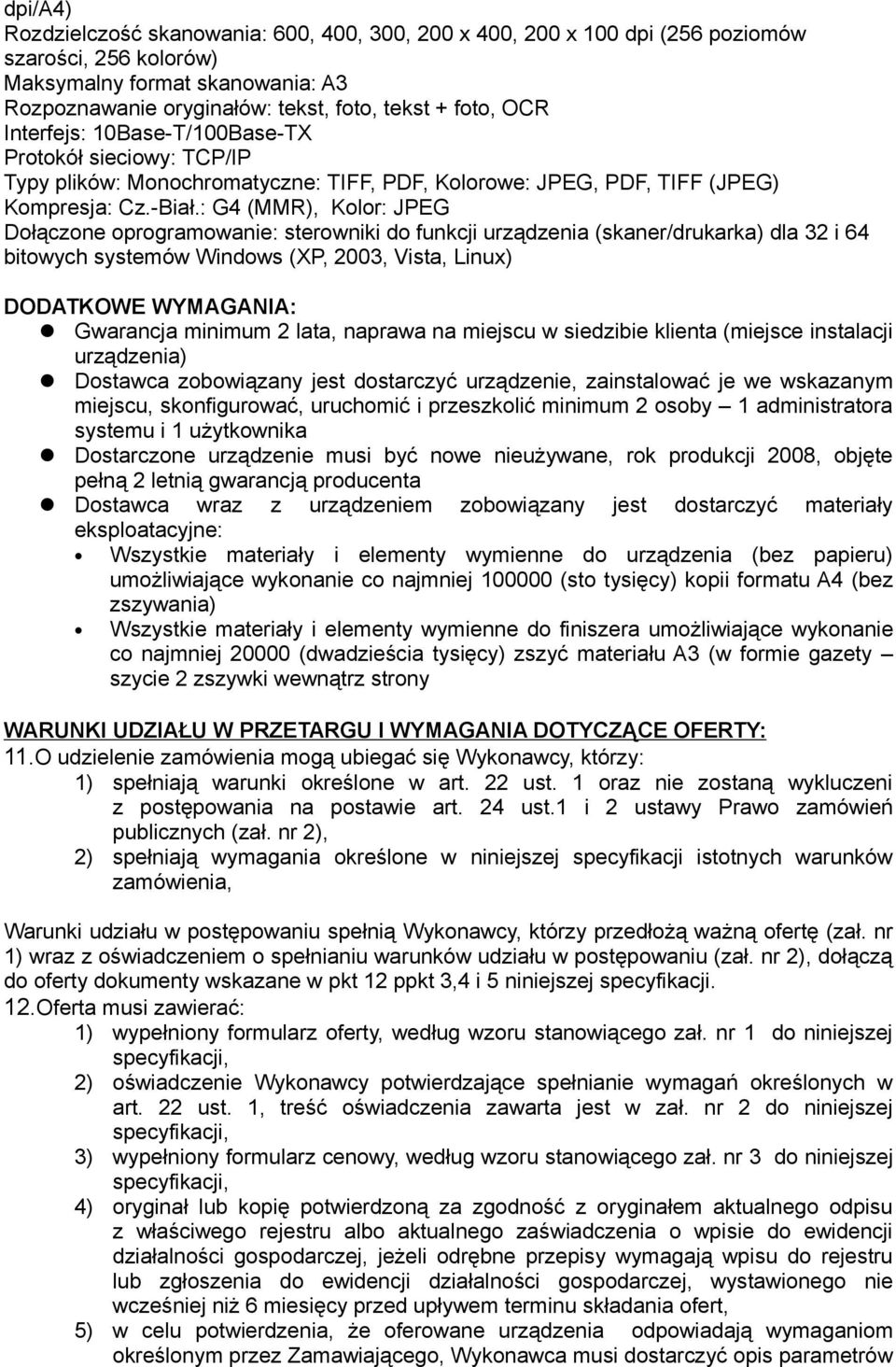 : G4 (MMR), Kolor: JPEG Dołączone oprogramowanie: sterowniki do funkcji urządzenia (skaner/drukarka) dla 32 i 64 bitowych systemów Windows (XP, 2003, Vista, Linux) DODATKOWE WYMAGANIA: Gwarancja
