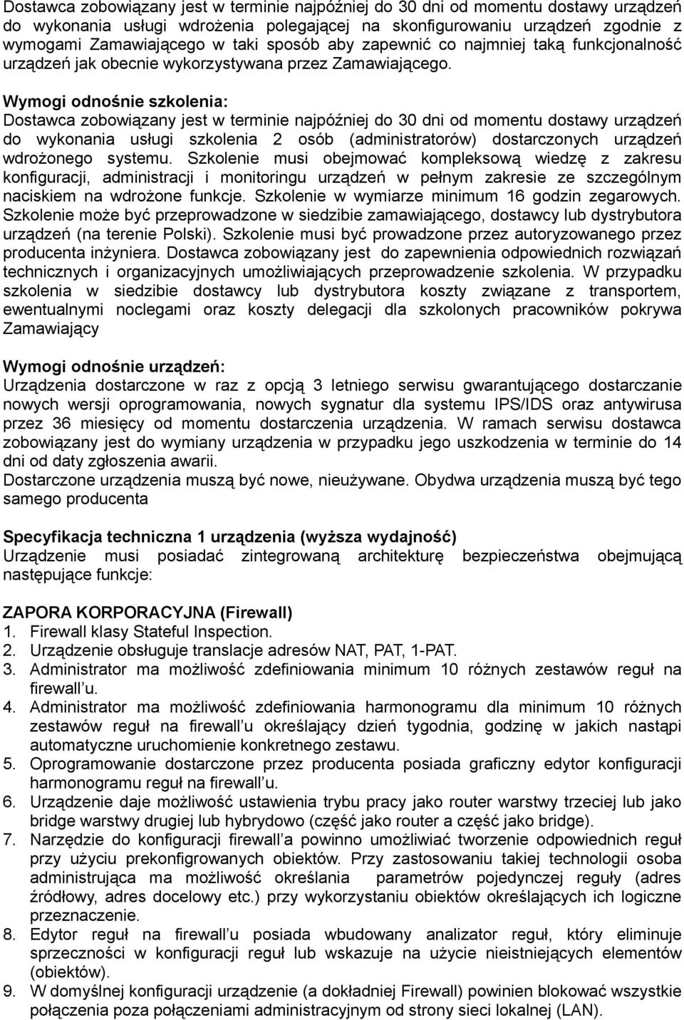 Wymogi odnośnie szkolenia: Dostawca zobowiązany jest w terminie najpóźniej do 30 dni od momentu dostawy urządzeń do wykonania usługi szkolenia 2 osób (administratorów) dostarczonych urządzeń