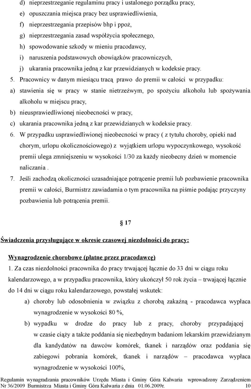 Pracownicy w danym miesiącu tracą prawo do premii w całości w przypadku: a) stawienia się w pracy w stanie nietrzeźwym, po spożyciu alkoholu lub spożywania alkoholu w miejscu pracy, b)