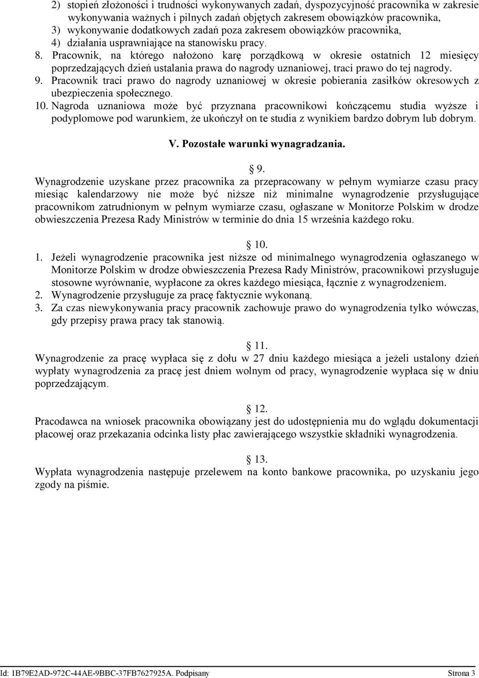 Pracownik, na którego nałożono karę porządkową w okresie ostatnich 12 miesięcy poprzedzających dzień ustalania prawa do nagrody uznaniowej, traci prawo do tej nagrody. 9.