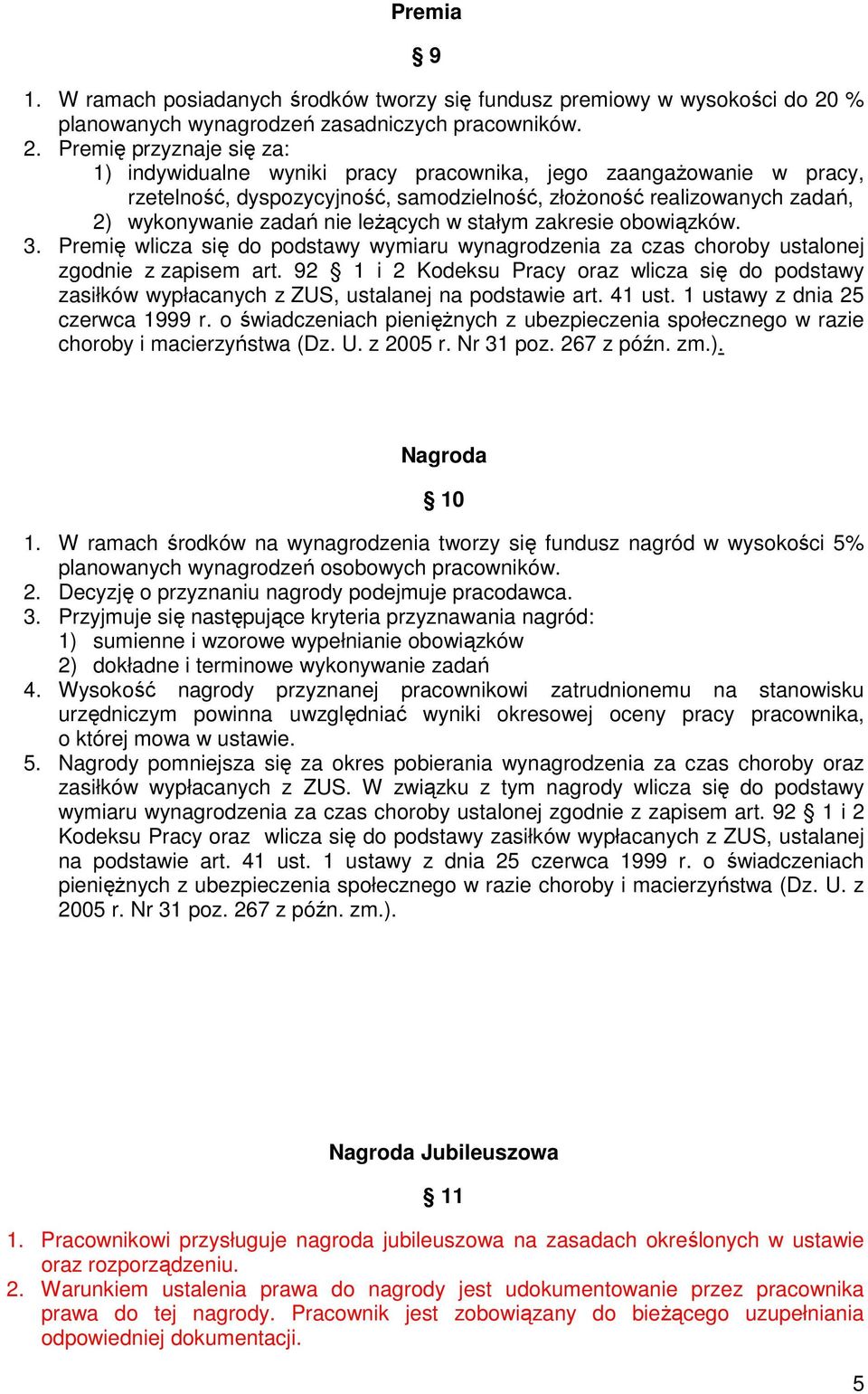 Premię przyznaje się za: 1) indywidualne wyniki pracy pracownika, jego zaangażowanie w pracy, rzetelność, dyspozycyjność, samodzielność, złożoność realizowanych zadań, 2) wykonywanie zadań nie