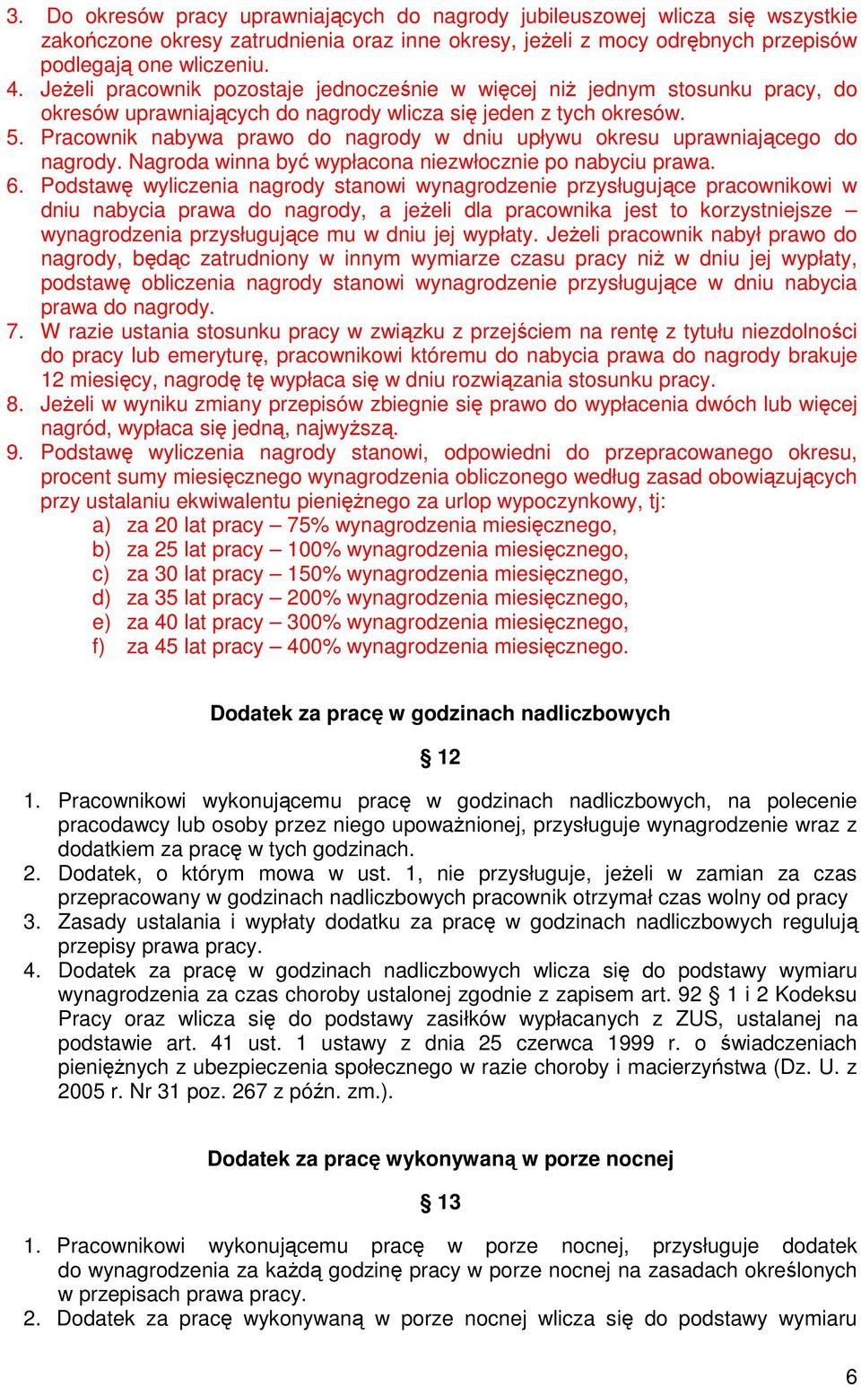 Pracownik nabywa prawo do nagrody w dniu upływu okresu uprawniającego do nagrody. Nagroda winna być wypłacona niezwłocznie po nabyciu prawa. 6.