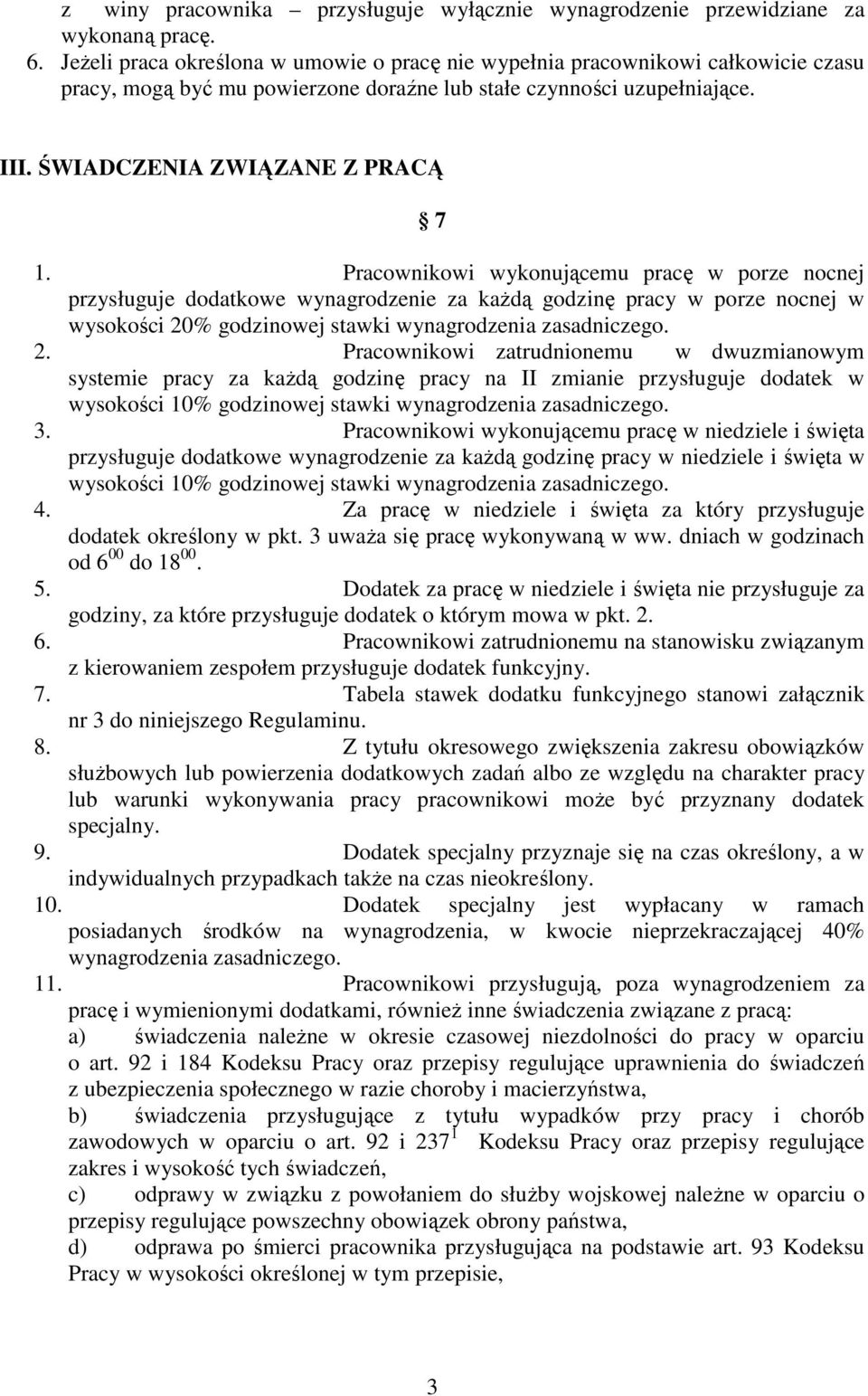 Pracownikowi wykonującemu pracę w porze nocnej przysługuje dodatkowe wynagrodzenie za kaŝdą godzinę pracy w porze nocnej w wysokości 20