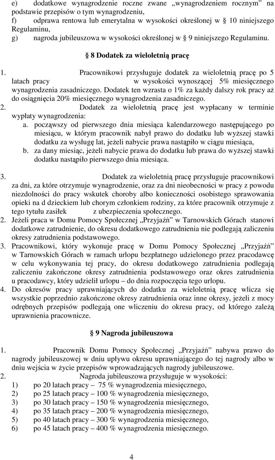 Pracownikowi przysługuje dodatek za wieloletnią pracę po 5 latach pracy w wysokości wynoszącej 5% miesięcznego wynagrodzenia zasadniczego.