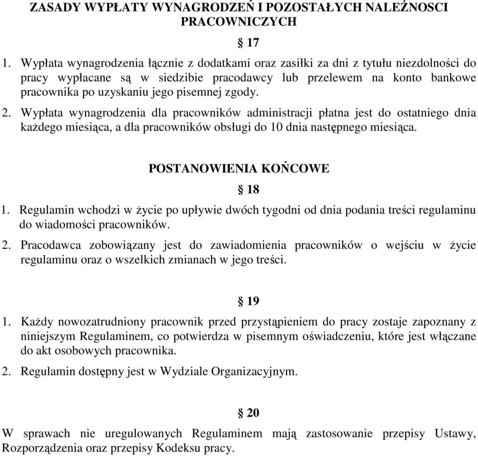 zgody. 2. Wypłata wynagrodzenia dla pracowników administracji płatna jest do ostatniego dnia kaŝdego miesiąca, a dla pracowników obsługi do 10 dnia następnego miesiąca. POSTANOWIENIA KOŃCOWE 18 1.