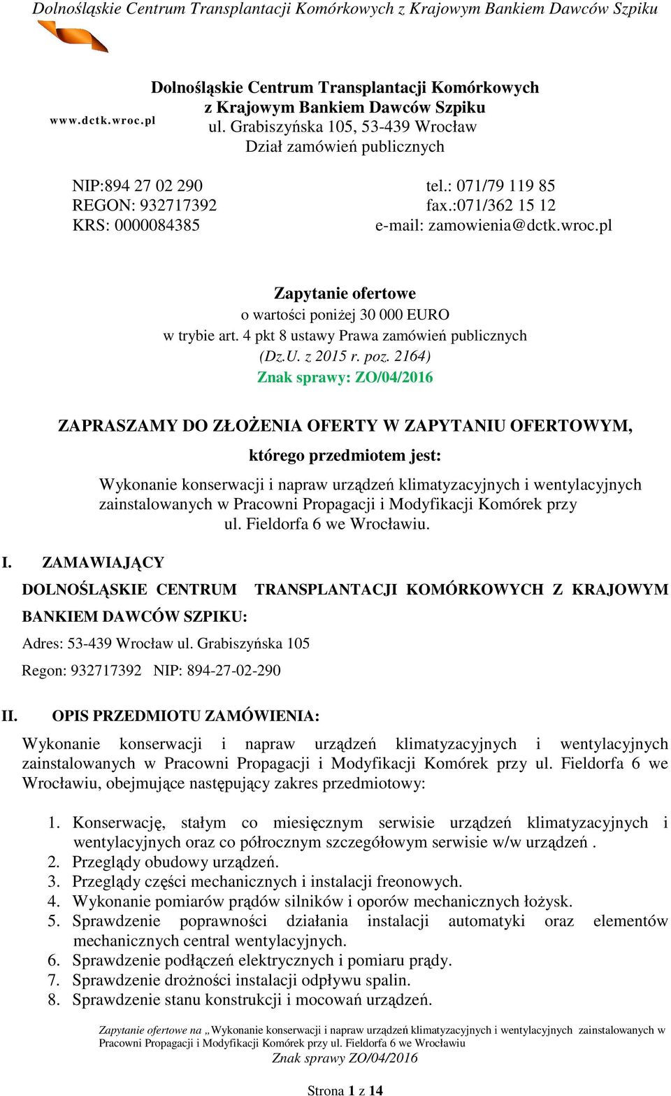 4 pkt 8 ustawy Prawa zamówień publicznych (Dz.U. z 2015 r. poz. 2164) Znak sprawy: ZO/04/2016 ZAPRASZAMY DO ZŁOŻENIA OFERTY W ZAPYTANIU OFERTOWYM, I. ZAMAWIAJĄCY II.