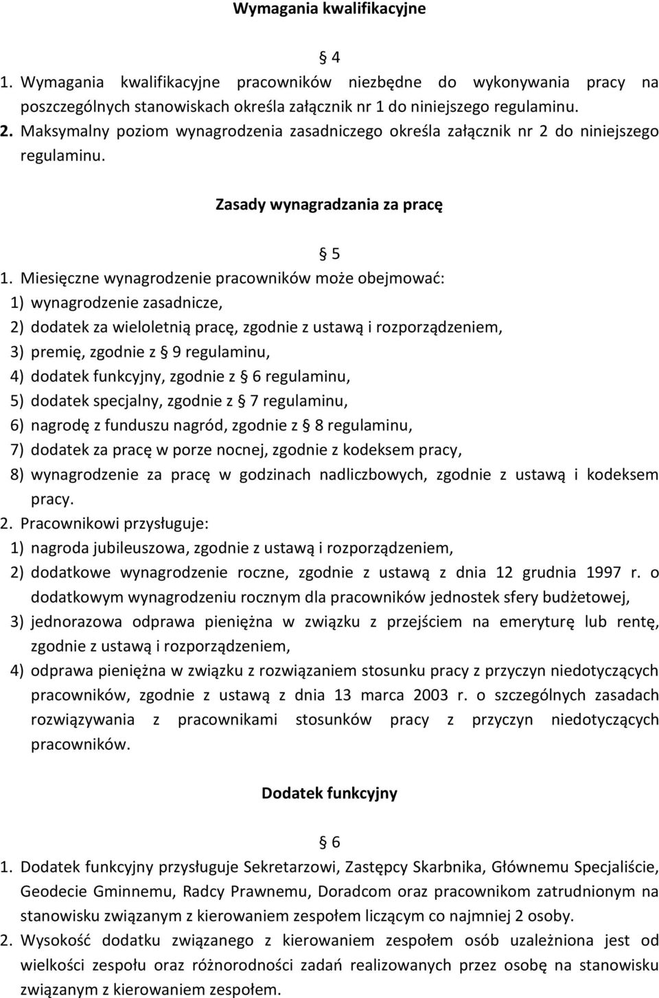 Miesięczne wynagrodzenie pracowników może obejmować: 1) wynagrodzenie zasadnicze, 2) dodatek za wieloletnią pracę, zgodnie z ustawą i rozporządzeniem, 3) premię, zgodnie z 9 regulaminu, 4) dodatek