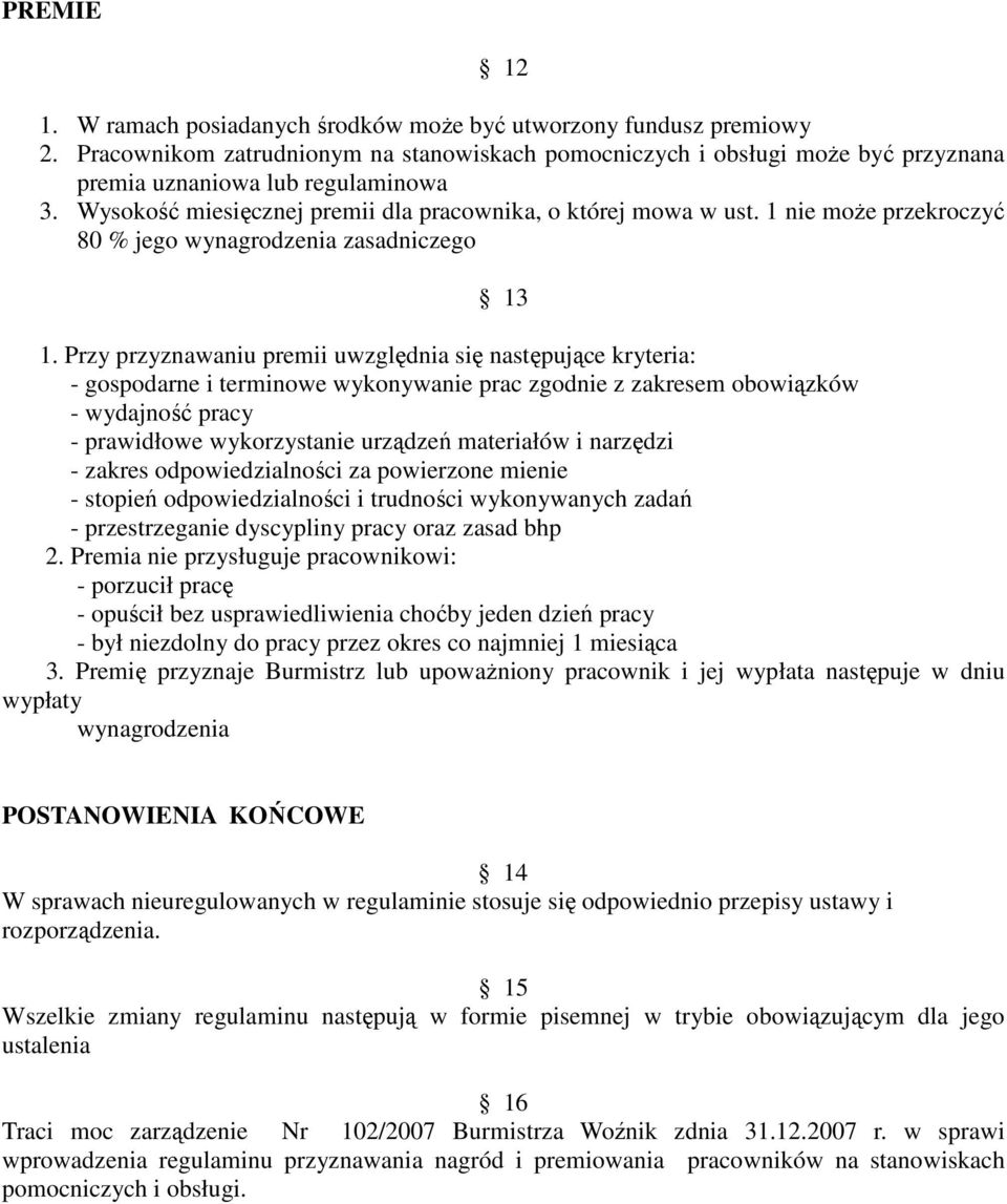 Przy przyznawaniu premii uwzględnia się następujące kryteria: - gospodarne i terminowe wykonywanie prac zgodnie z zakresem obowiązków - wydajność pracy - prawidłowe wykorzystanie urządzeń materiałów