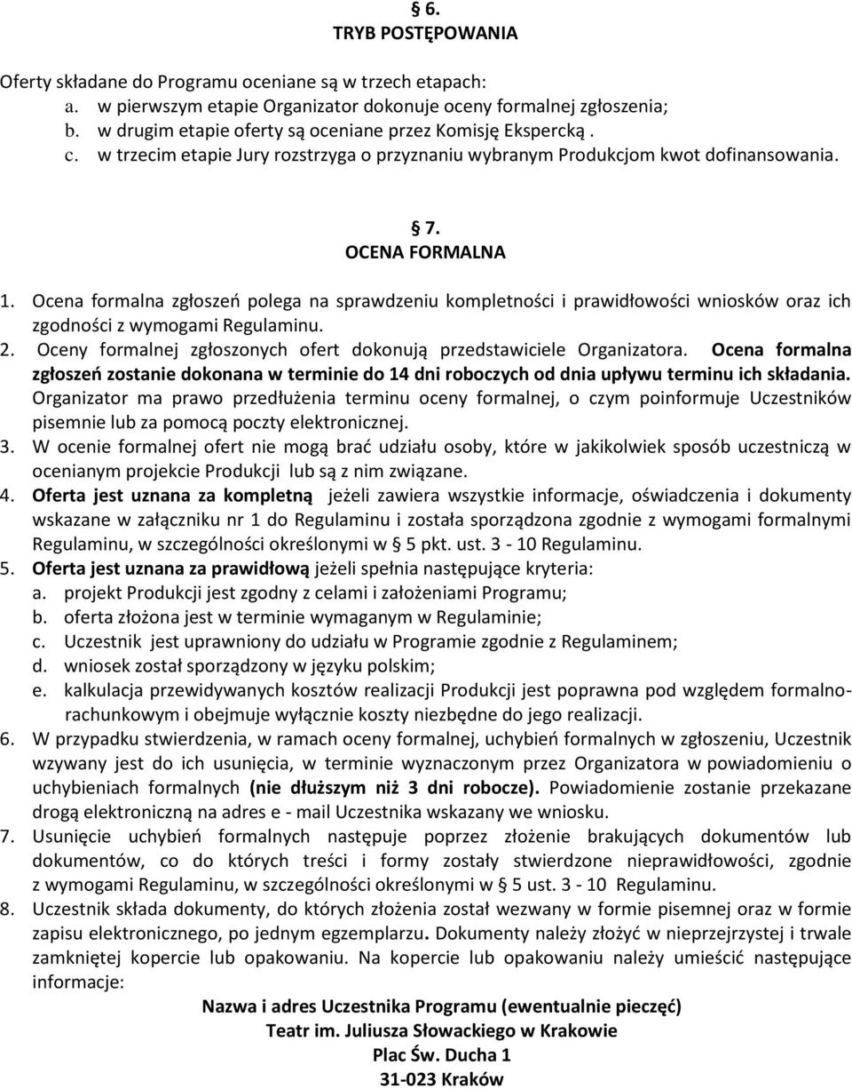 Ocena formalna zgłoszeń polega na sprawdzeniu kompletności i prawidłowości wniosków oraz ich zgodności z wymogami Regulaminu. 2.