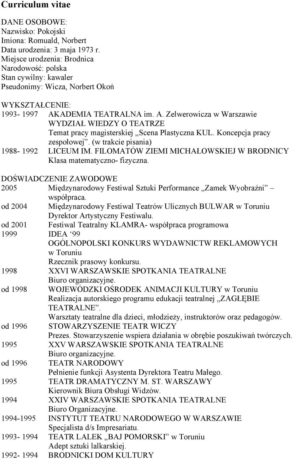 ADEMIA TEATRALNA im. A. Zelwerowicza w Warszawie WYDZIAŁ WIEDZY O TEATRZE Temat pracy magisterskiej Scena Plastyczna KUL. Koncepcja pracy zespołowej. (w trakcie pisania) 1988-1992 LICEUM IM.
