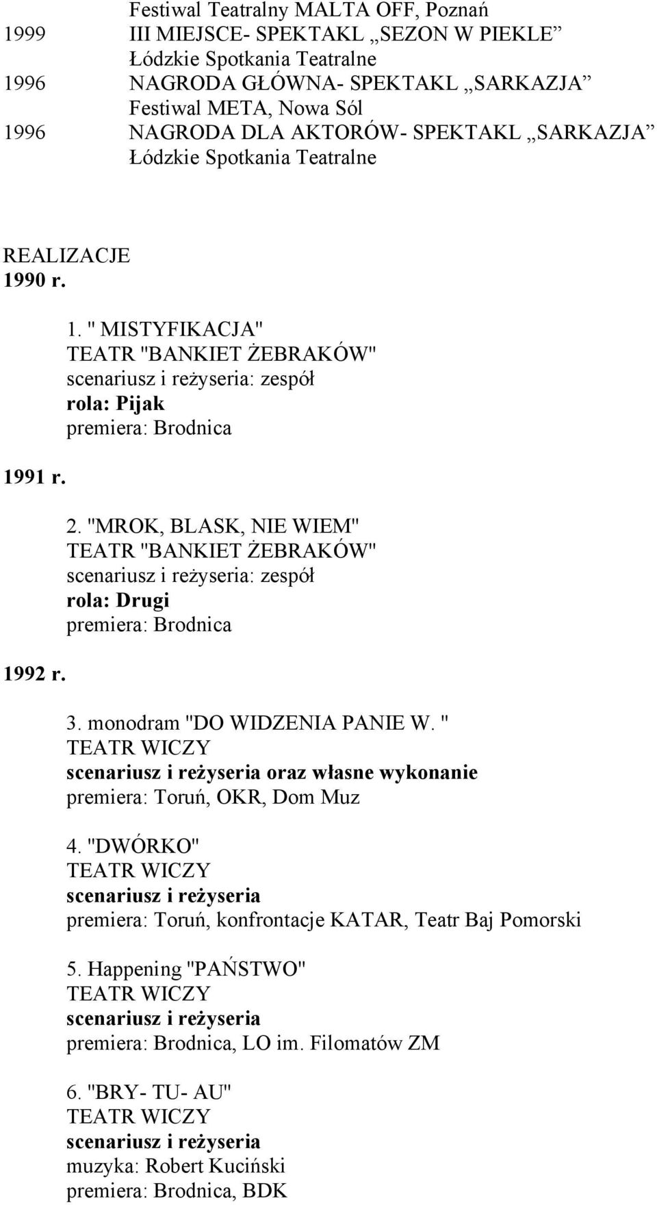 ''MROK, BLASK, NIE WIEM'' TEATR ''BANKIET ŻEBRAKÓW'' : zespół rola: Drugi premiera: Brodnica 3. monodram ''DO WIDZENIA PANIE W. '' oraz własne wykonanie premiera: Toruń, OKR, Dom Muz 4.