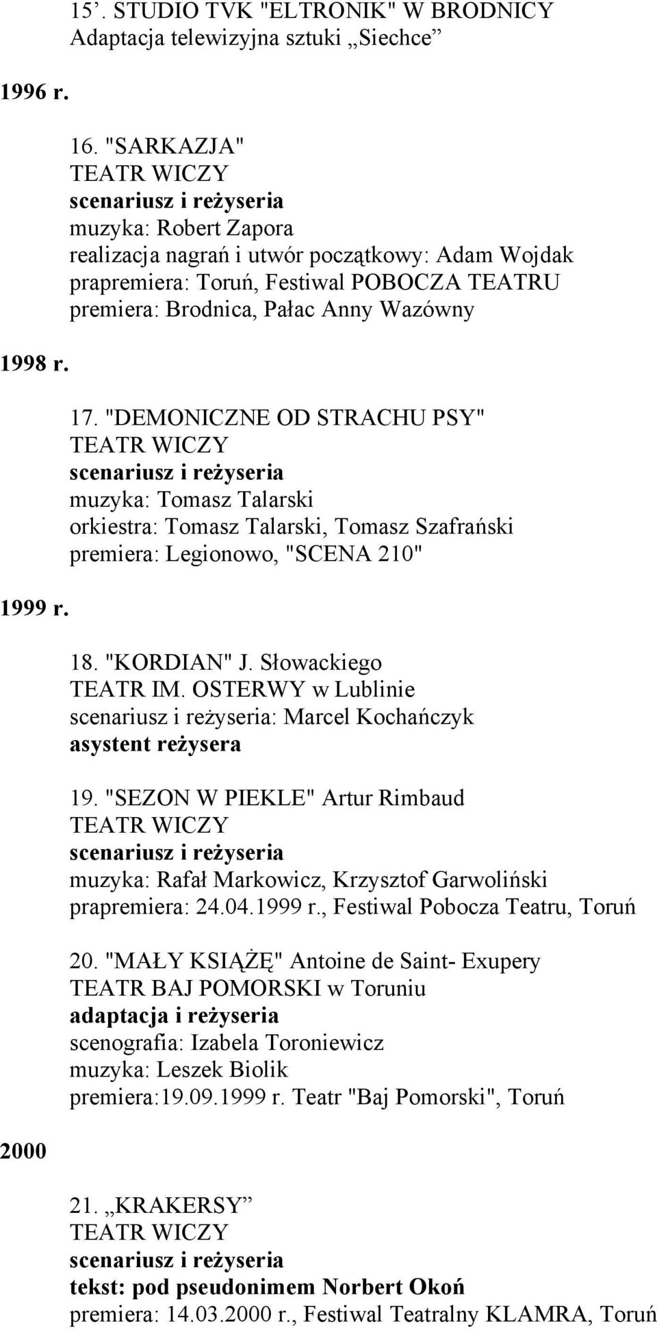 "DEMONICZNE OD STRACHU PSY" muzyka: Tomasz Talarski orkiestra: Tomasz Talarski, Tomasz Szafrański premiera: Legionowo, "SCENA 210" 18. "KORDIAN" J. Słowackiego TEATR IM.