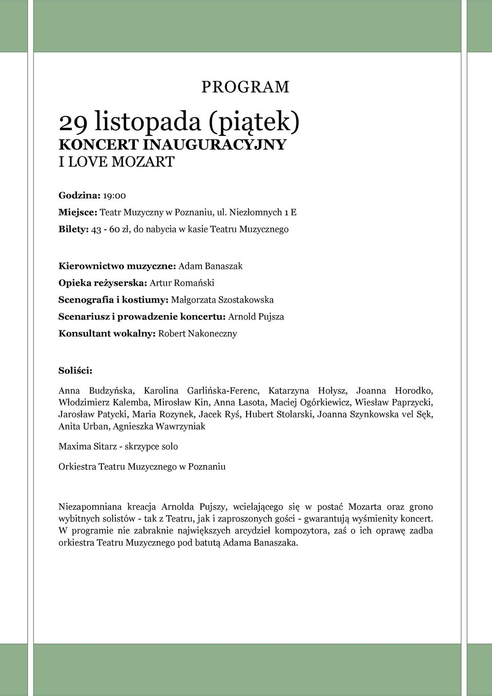Scenariusz i prowadzenie koncertu: Arnold Pujsza Konsultant wokalny: Robert Nakoneczny Soliści: Anna Budzyńska, Karolina Garlińska-Ferenc, Katarzyna Hołysz, Joanna Horodko, Włodzimierz Kalemba,