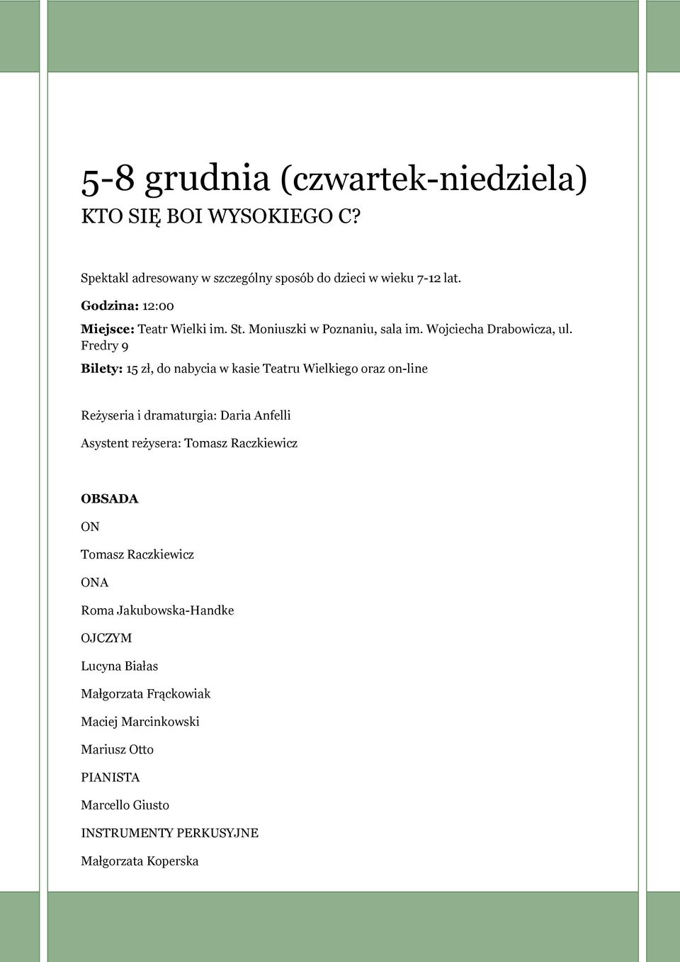 Fredry 9 Bilety: 15 zł, do nabycia w kasie Teatru Wielkiego oraz on-line Reżyseria i dramaturgia: Daria Anfelli Asystent reżysera: Tomasz