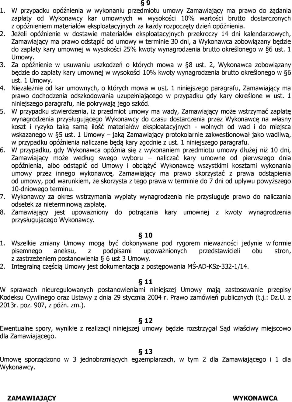 Jeżeli opóźnienie w dostawie materiałów eksploatacyjnych przekroczy 14 dni kalendarzowych, Zamawiający ma prawo odstąpić od umowy w terminie 30 dni, a Wykonawca zobowiązany będzie do zapłaty kary