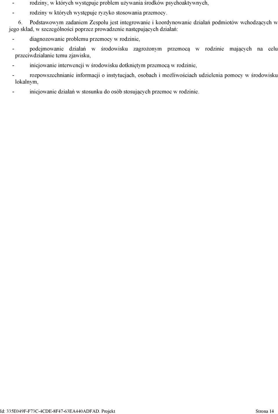 przemocy w rodzinie, - podejmowanie działań w środowisku zagrożonym przemocą w rodzinie mających na celu przeciwdziałanie temu zjawisku, - inicjowanie interwencji w środowisku dotkniętym
