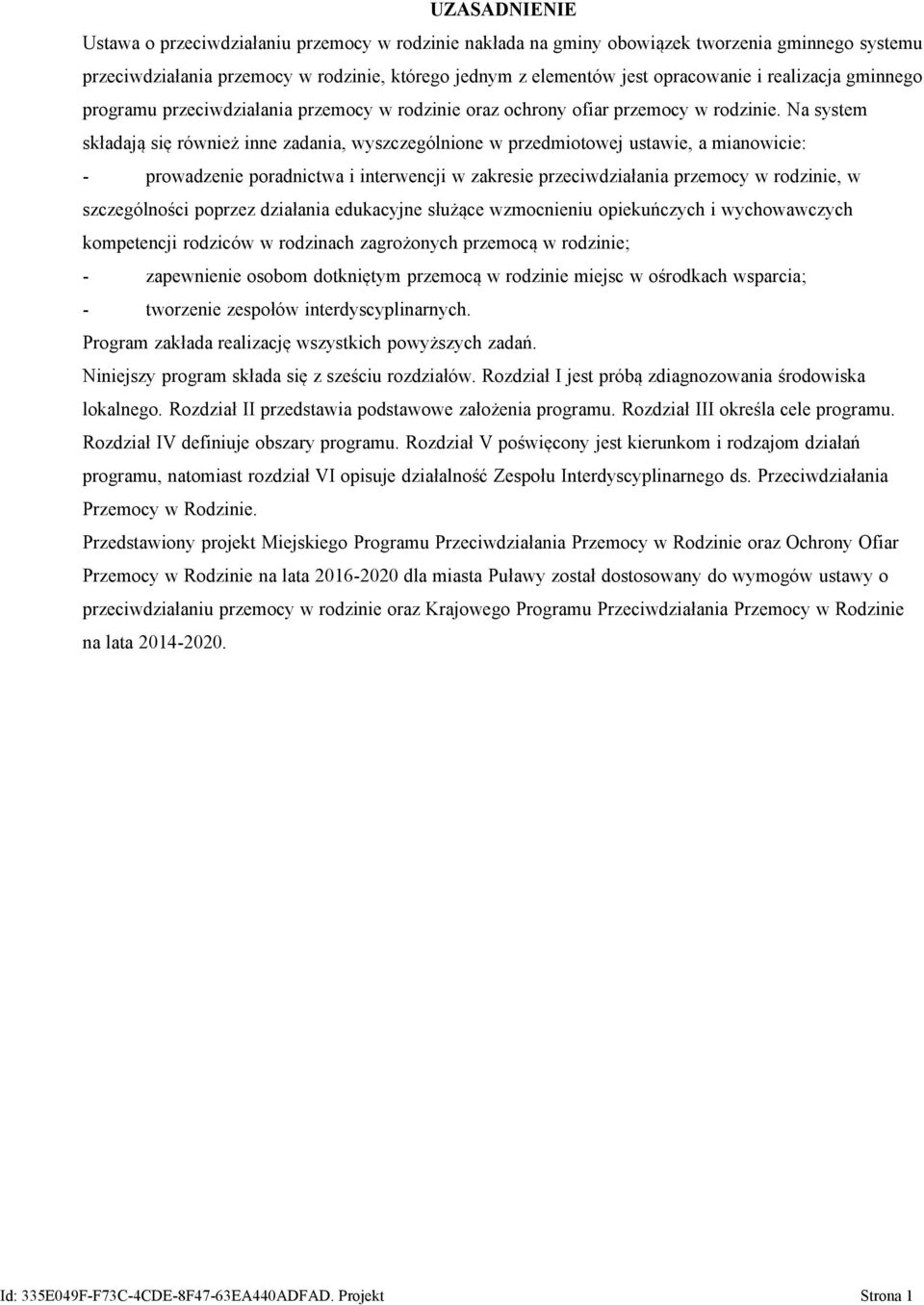 Na system składają się również inne zadania, wyszczególnione w przedmiotowej ustawie, a mianowicie: - prowadzenie poradnictwa i interwencji w zakresie przeciwdziałania przemocy w rodzinie, w