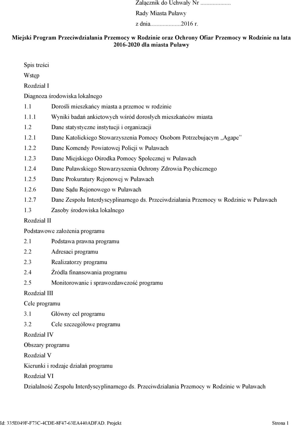 1 Dorośli mieszkańcy miasta a przemoc w rodzinie 1.1.1 Wyniki badań ankietowych wśród dorosłych mieszkańców miasta 1.2 Dane statystyczne instytucji i organizacji 1.2.1 Dane Katolickiego Stowarzyszenia Pomocy Osobom Potrzebującym Agape 1.