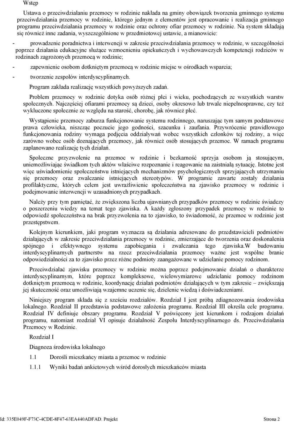 Na system składają się również inne zadania, wyszczególnione w przedmiotowej ustawie, a mianowicie: - prowadzenie poradnictwa i interwencji w zakresie przeciwdziałania przemocy w rodzinie, w