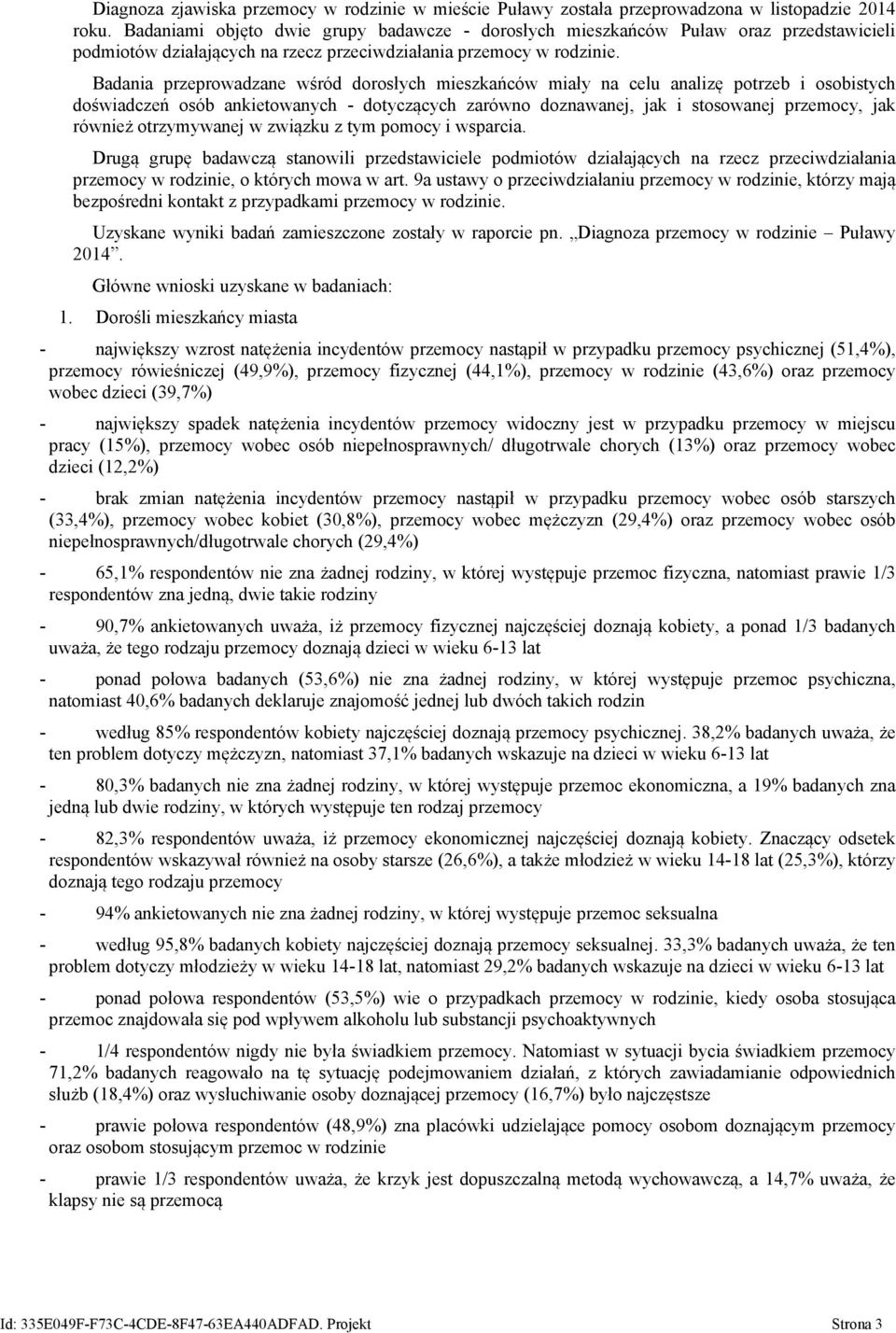 Badania przeprowadzane wśród dorosłych mieszkańców miały na celu analizę potrzeb i osobistych doświadczeń osób ankietowanych - dotyczących zarówno doznawanej, jak i stosowanej przemocy, jak również