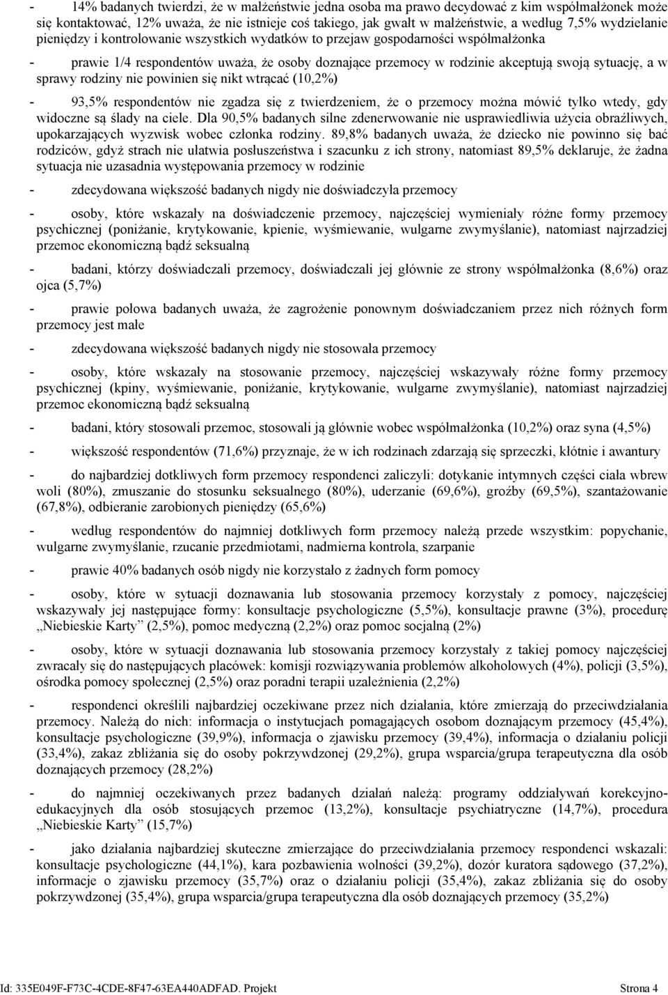 sprawy rodziny nie powinien się nikt wtrącać (10,2%) - 93,5% respondentów nie zgadza się z twierdzeniem, że o przemocy można mówić tylko wtedy, gdy widoczne są ślady na ciele.