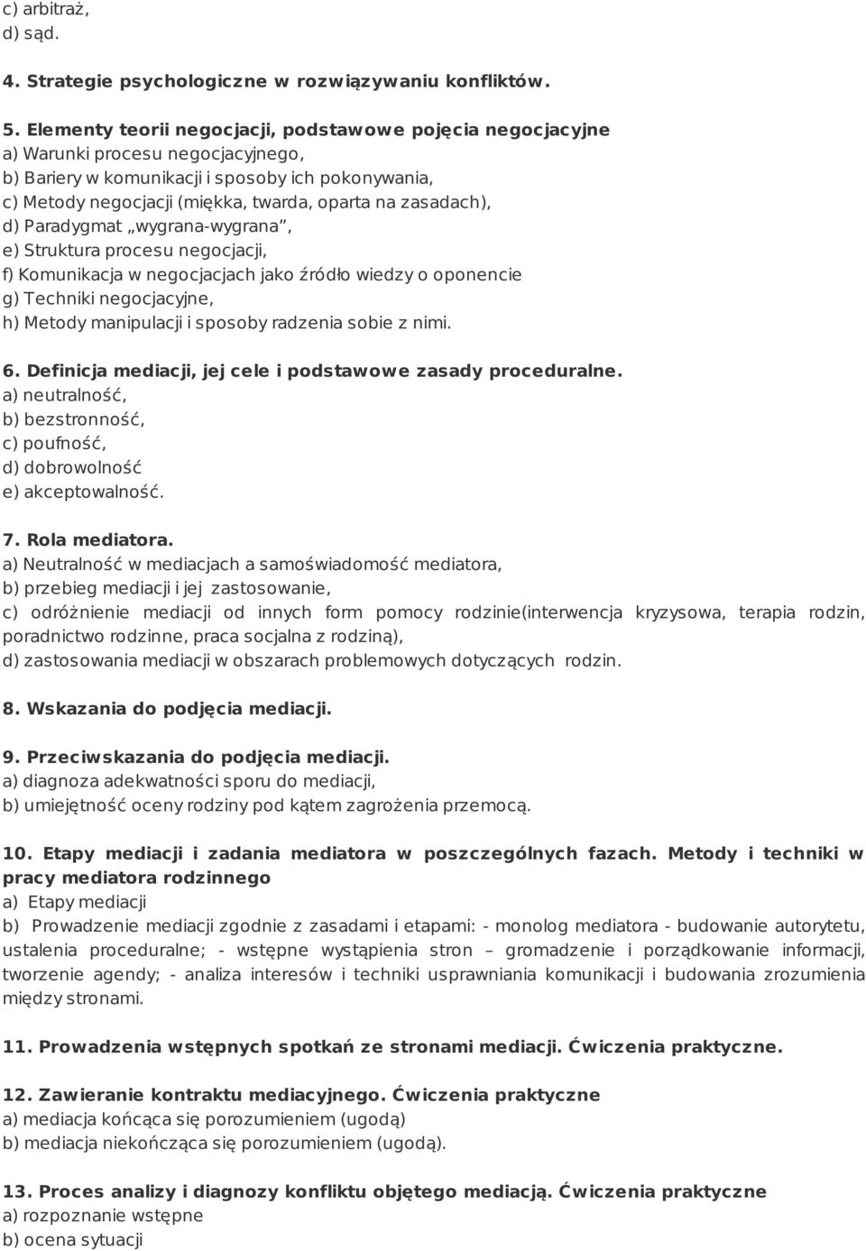 zasadach), d) Paradygmat wygrana-wygrana, e) Struktura procesu negocjacji, f) Komunikacja w negocjacjach jako źródło wiedzy o oponencie g) Techniki negocjacyjne, h) Metody manipulacji i sposoby