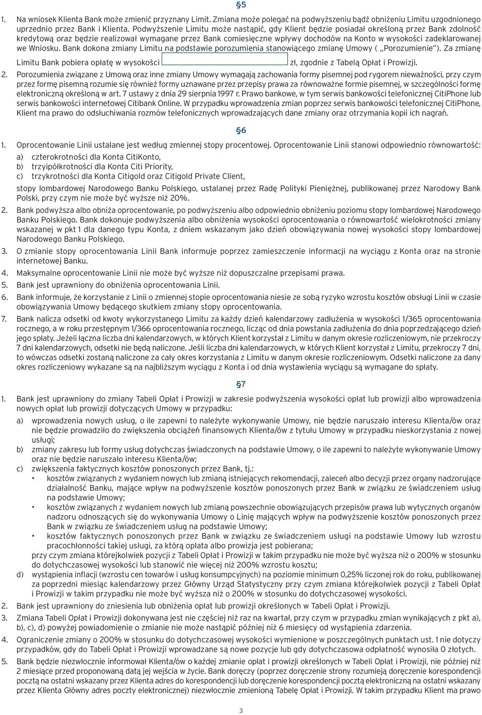 zadeklarowanej we Wniosku. Bank dokona zmiany Limitu na podstawie porozumienia stanowiącego zmianę Umowy ( Porozumienie ).