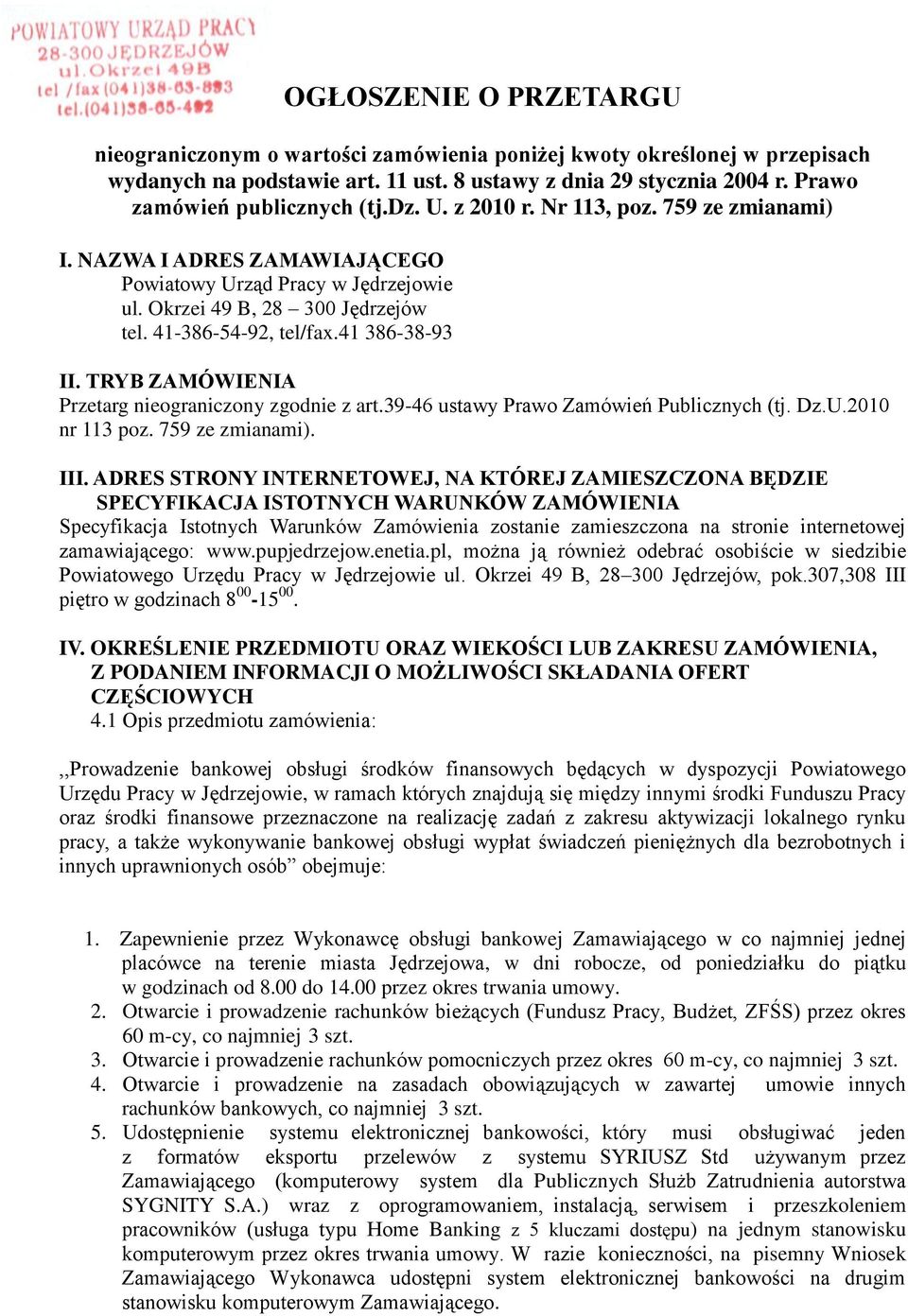 41-386-54-92, tel/fax.41 386-38-93 II. TRYB ZAMÓWIENIA Przetarg nieograniczony zgodnie z art.39-46 ustawy Prawo Zamówień Publicznych (tj. Dz.U.2010 nr 113 poz. 759 ze zmianami). III.