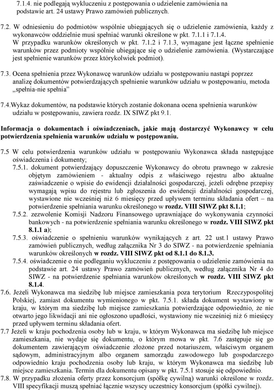 W przypadku warunków określonych w pkt. 7.1.2 i 7.1.3, wymagane jest łączne spełnienie warunków przez podmioty wspólnie ubiegające się o udzielenie zamówienia.