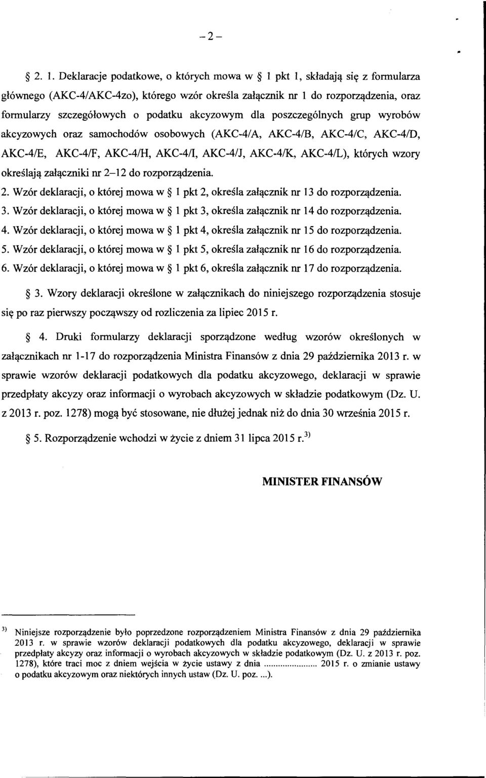 akcyzowym dla poszczególnych grup wyrobów akcyzowych oraz samochodów osobowych (AKC-4/ A, AKC-4/B, AKC-4/C, AKC-4/D, AKC-4/E, AKC-4/F, AKC-4/H, AKC-4/1, AKC-4/J, AKC-4/K, AKC-4/L), których wzory