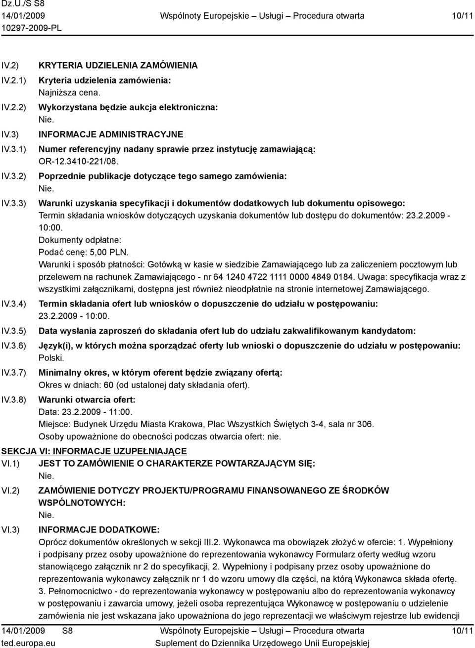 Poprzednie publikacje dotyczące tego samego zamówienia: Warunki uzyskania specyfikacji i dokumentów dodatkowych lub dokumentu opisowego: Termin składania wniosków dotyczących uzyskania dokumentów lub