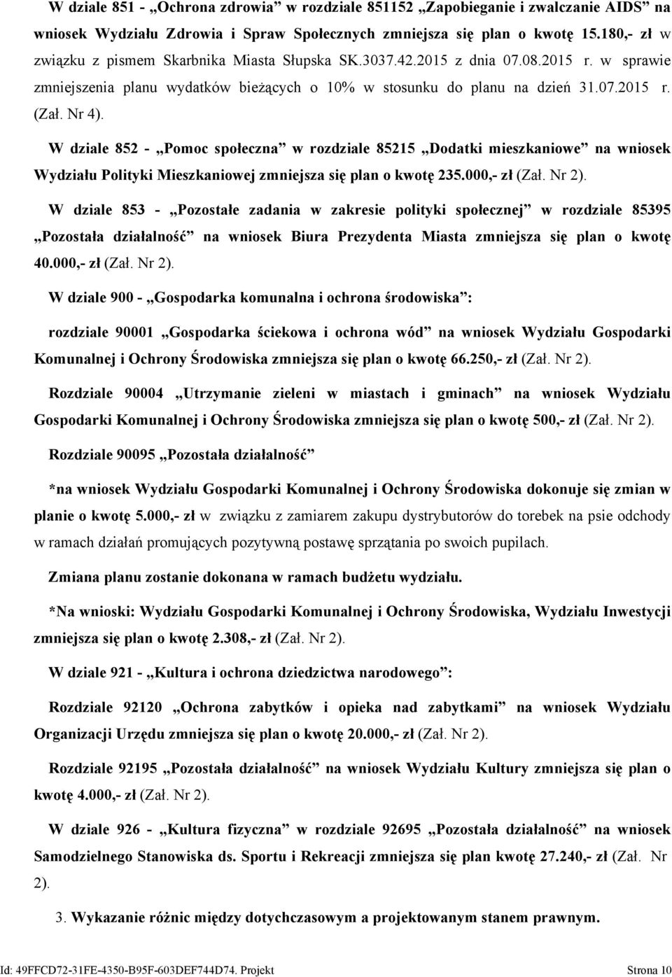 W dziale 852 - Pomoc społeczna w rozdziale 85215 Dodatki mieszkaniowe na wniosek Wydziału Polityki Mieszkaniowej zmniejsza się plan o kwotę 235.,- zł (Zał. Nr 2).