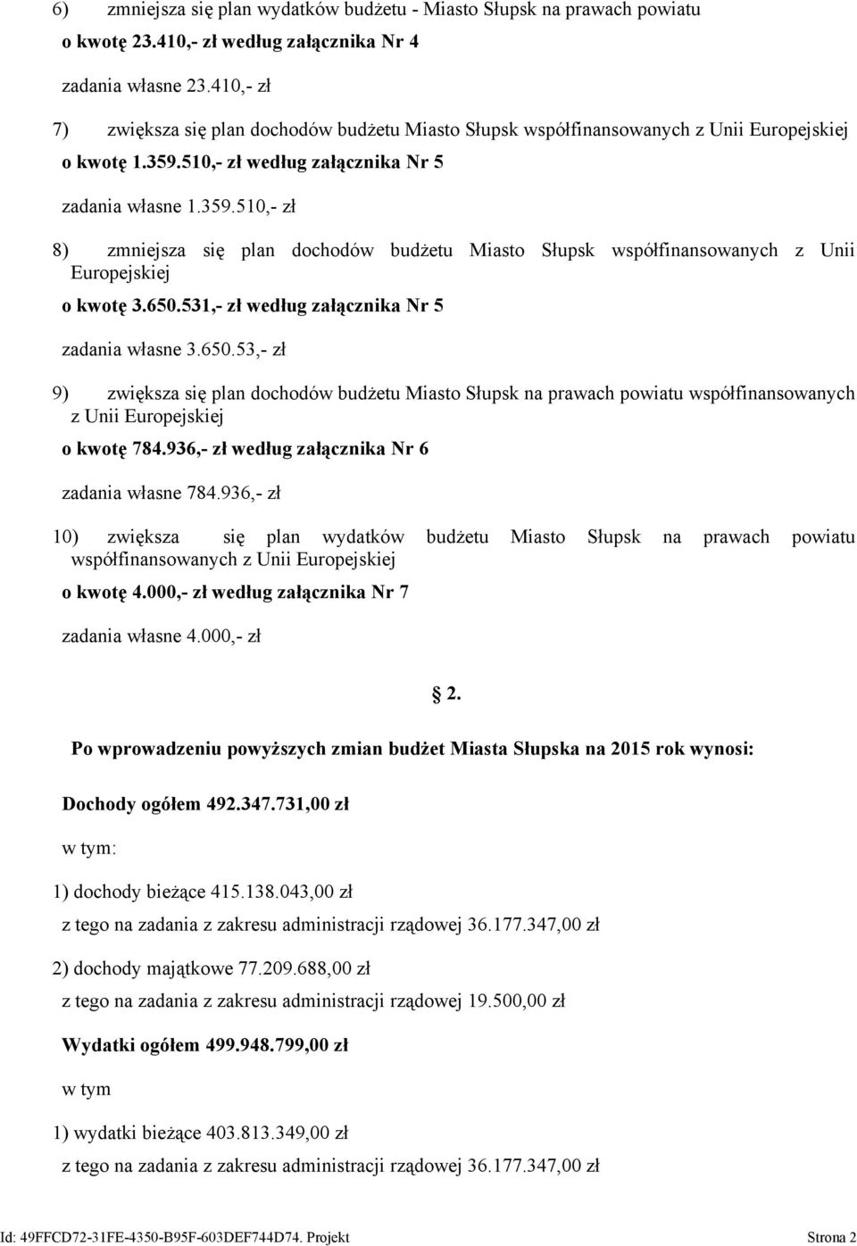 51,- zł według załącznika Nr 5 zadania własne 1.359.51,- zł 8) zmniejsza się plan dochodów budżetu Miasto Słupsk współfinansowanych z Unii Europejskiej o kwotę 3.65.