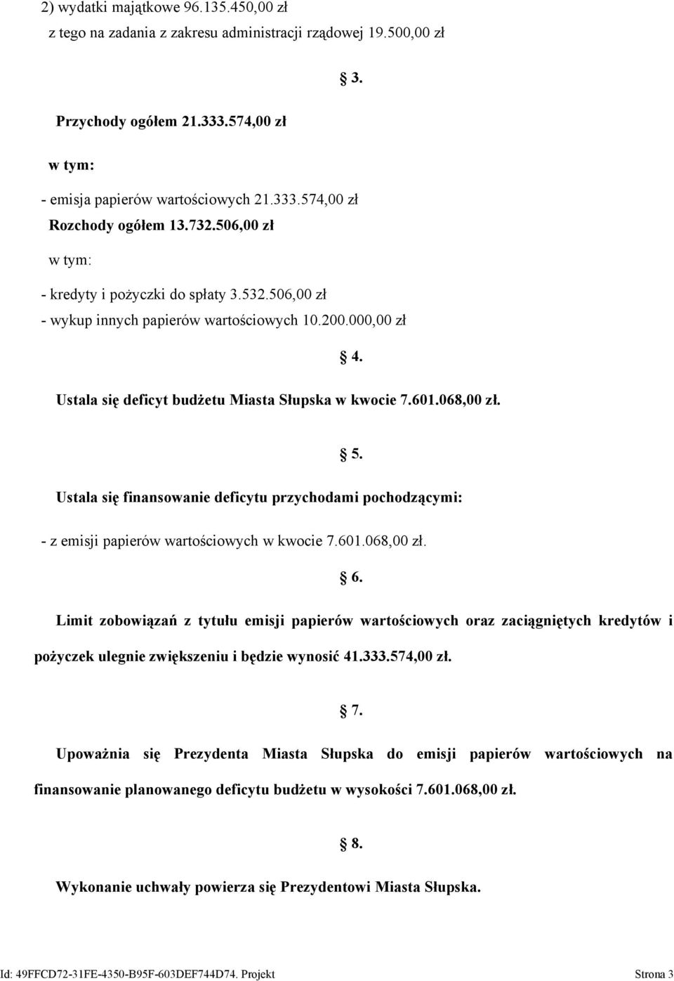 Ustala się finansowanie deficytu przychodami pochodzącymi: - z emisji papierów wartościowych w kwocie 7.61.68, zł. 6.