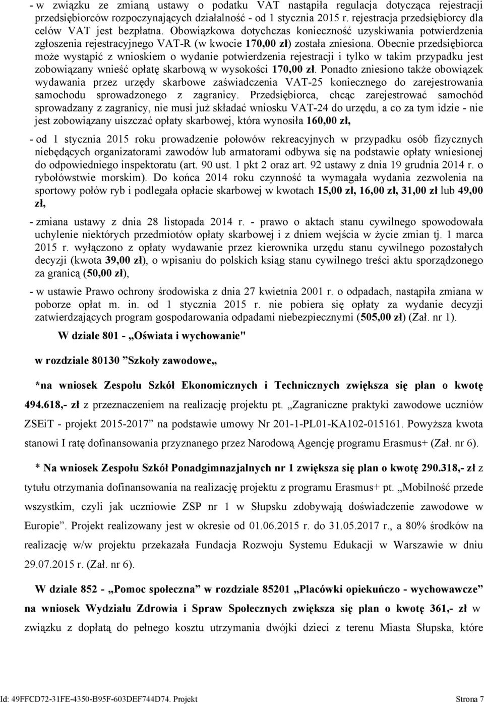 Obecnie przedsiębiorca może wystąpić z wnioskiem o wydanie potwierdzenia rejestracji i tylko w takim przypadku jest zobowiązany wnieść opłatę skarbową w wysokości 17, zł.