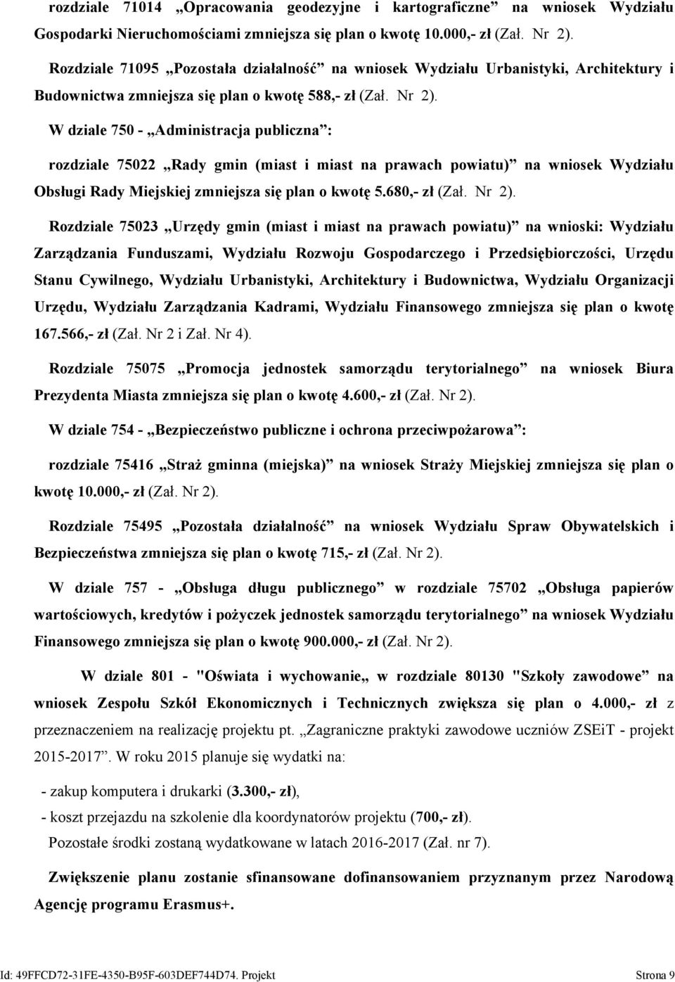 W dziale 75 - Administracja publiczna : rozdziale 7522 Rady gmin (miast i miast na prawach powiatu) na wniosek Wydziału Obsługi Rady Miejskiej zmniejsza się plan o kwotę 5.68,- zł (Zał. Nr 2).