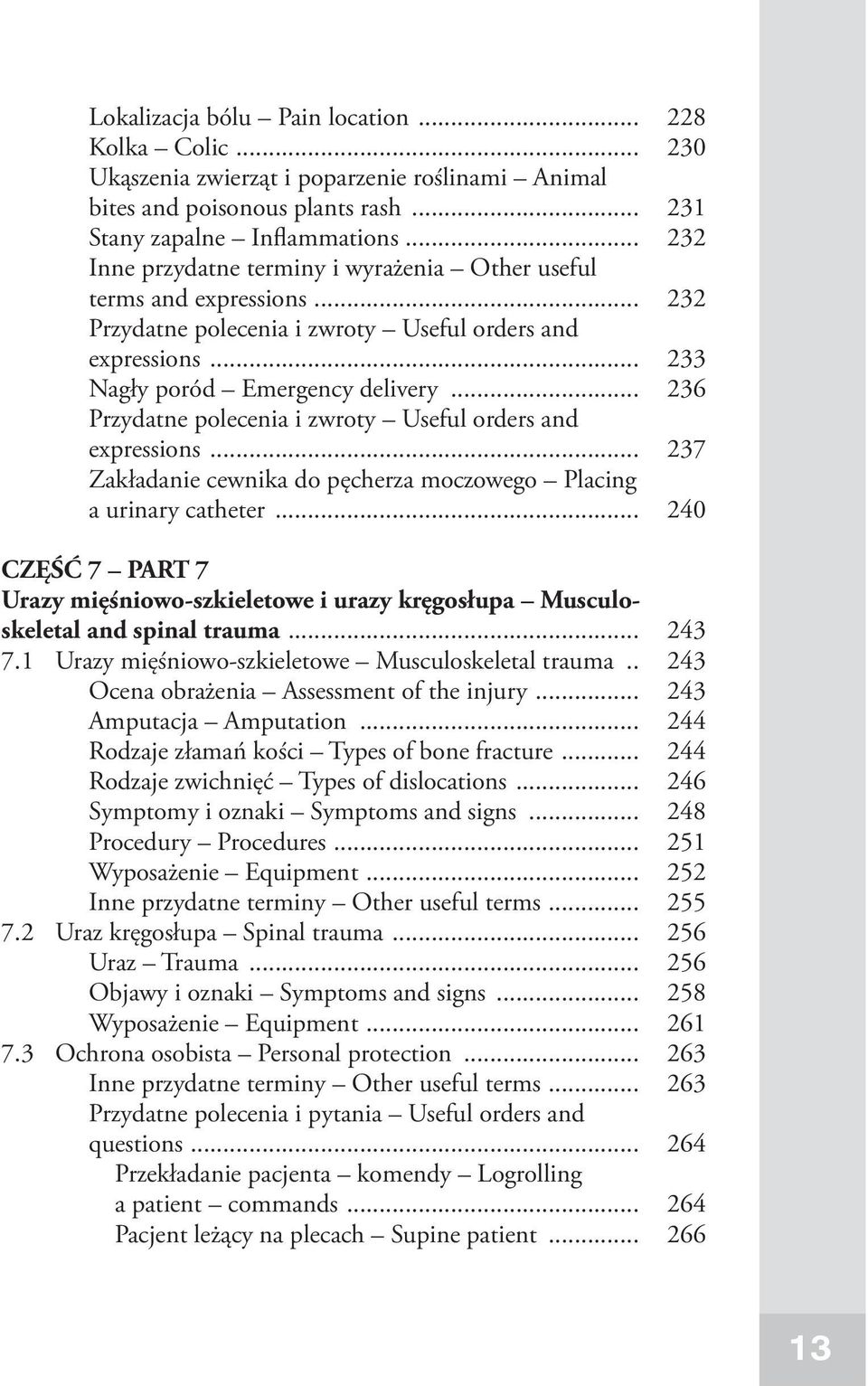 .. 237 Zakładanie cewnika do pęcherza moczowego Placing a urinary catheter... 240 CZĘŚĆ 7 PART 7 Urazy mięśniowo-szkieletowe i urazy kręgosłupa Musculoskeletal and spinal trauma... 243 7.