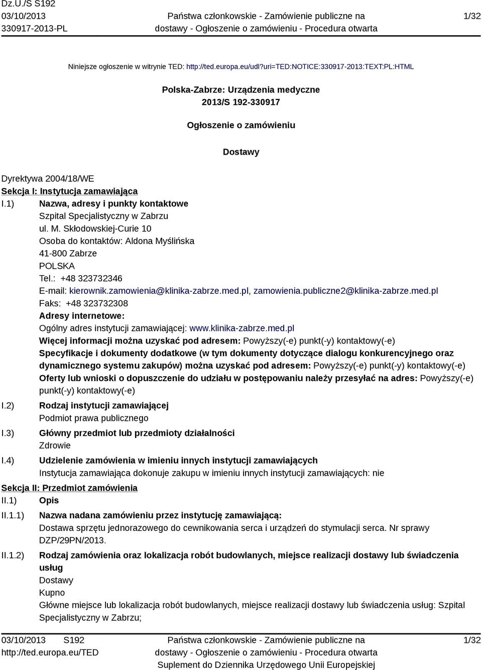 1) Nazwa, adresy i punkty kontaktowe Szpital Specjalistyczny w Zabrzu ul. M. Skłodowskiej-Curie 10 Osoba do kontaktów: Aldona Myślińska 41-800 Zabrze POLSKA Tel.: +48 323732346 E-mail: kierownik.