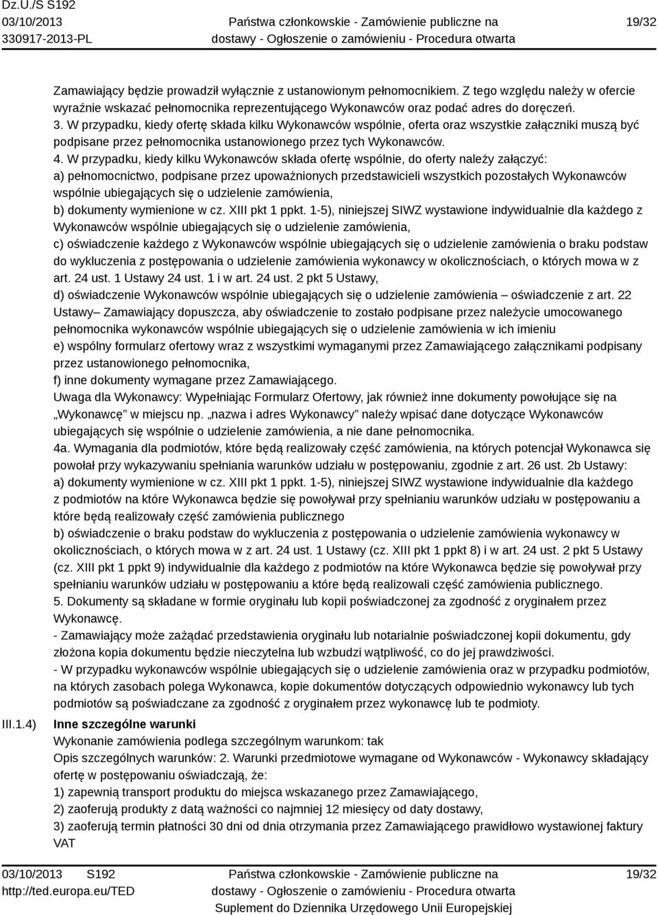 W przypadku, kiedy ofertę składa kilku Wykonawców wspólnie, oferta oraz wszystkie załączniki muszą być podpisane przez pełnomocnika ustanowionego przez tych Wykonawców. 4.