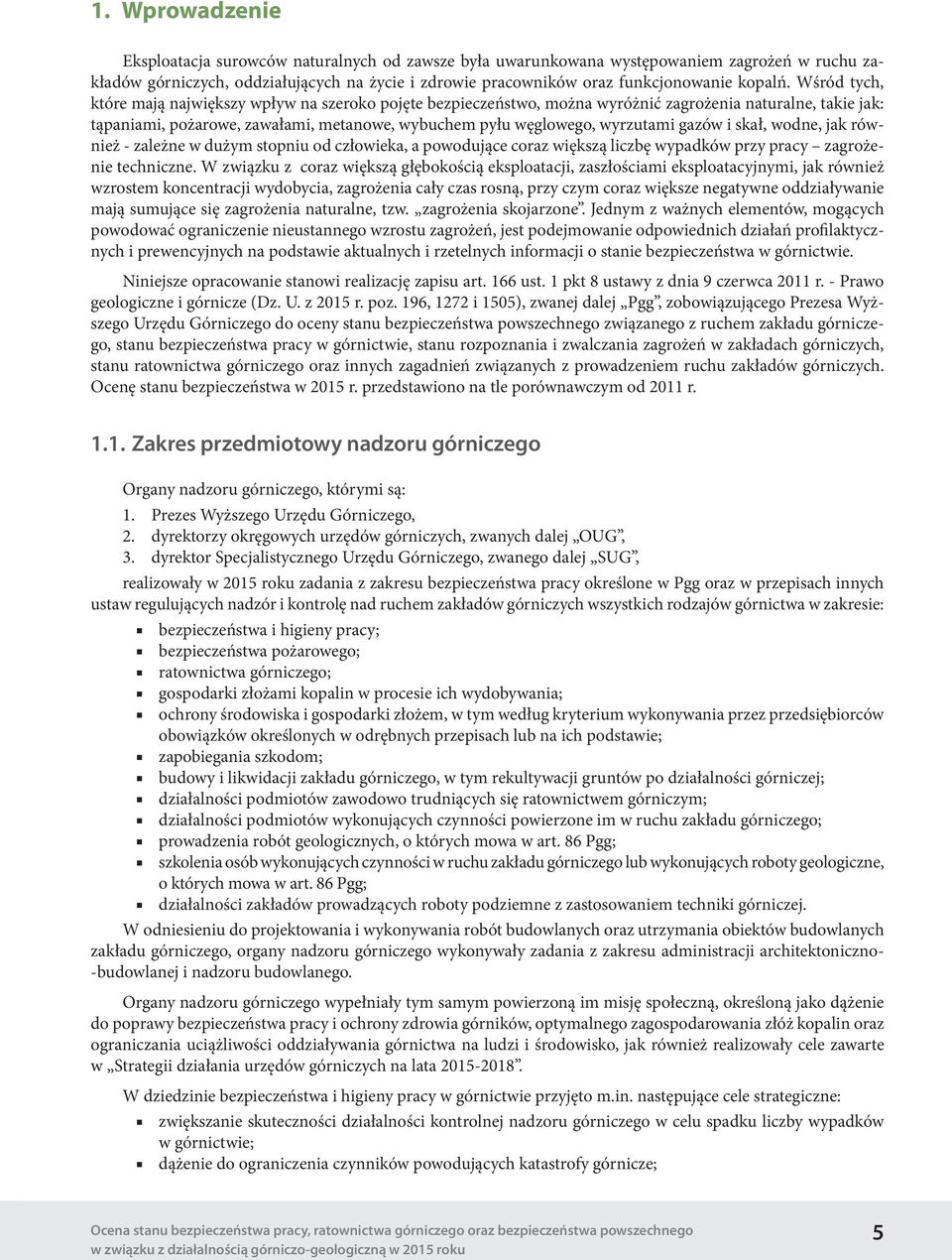 Wśród tych, które mają największy wpływ na szeroko pojęte bezpieczeństwo, można wyróżnić zagrożenia naturalne, takie jak: tąpaniami, pożarowe, zawałami, metanowe, wybuchem pyłu węglowego, wyrzutami