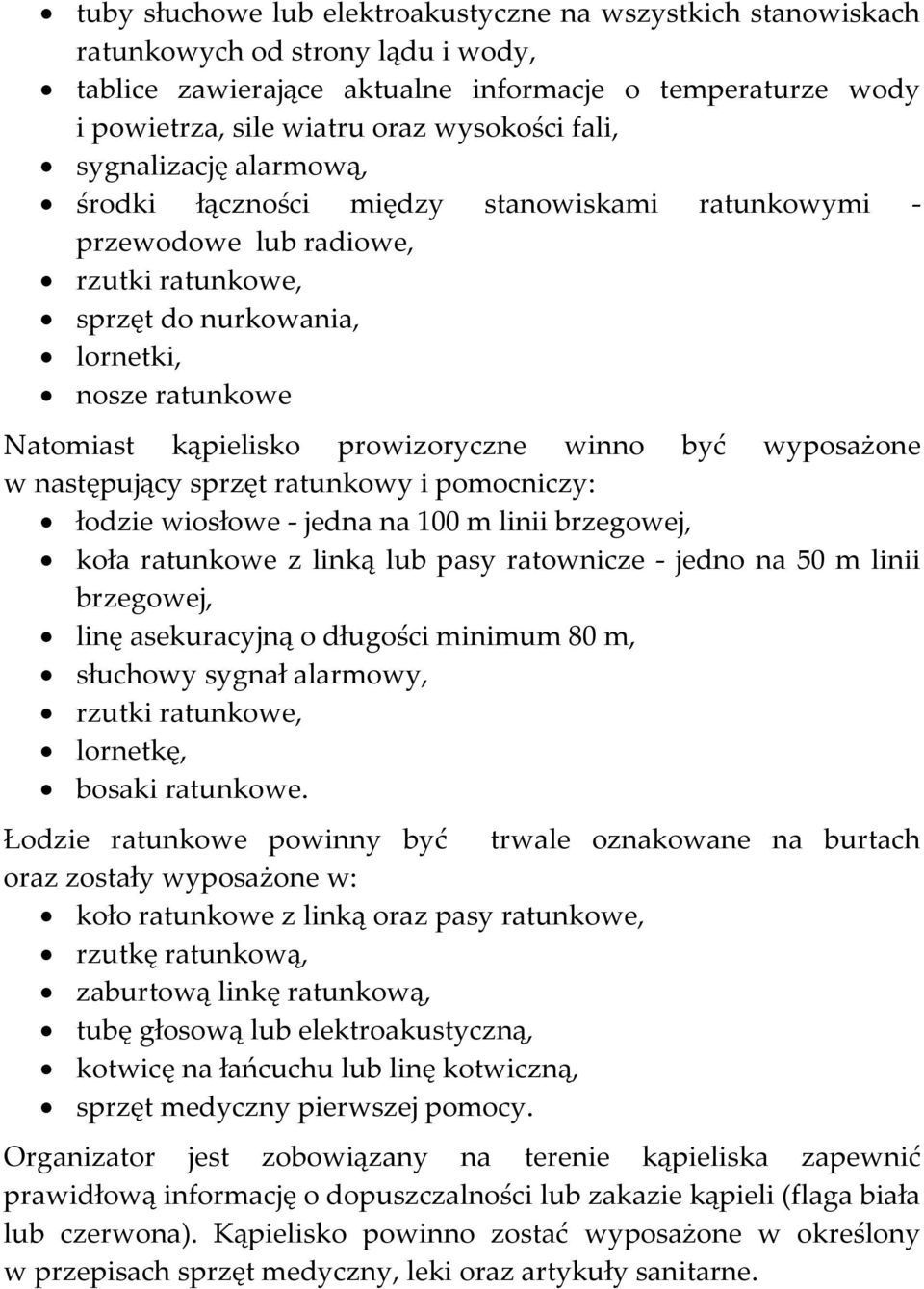 prowizoryczne winno być wyposażone w następujący sprzęt ratunkowy i pomocniczy: łodzie wiosłowe - jedna na 100 m linii brzegowej, koła ratunkowe z linką lub pasy ratownicze - jedno na 50 m linii