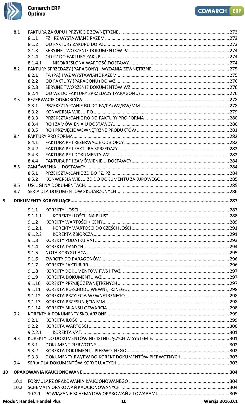 .. 276 8.2.4 OD WZ DO FAKTURY SPRZEDAŻY (PARAGONU)... 276 8.3 REZERWACJE ODBIORCÓW... 278 8.3.1 PRZEKSZTAŁCANIE RO DO FA/PA/WZ/RW/MM... 278 8.3.2 KONWERSJA WIELU RO... 279 8.3.3 PRZEKSZTAŁCANIE RO DO FAKTURY PRO FORMA.