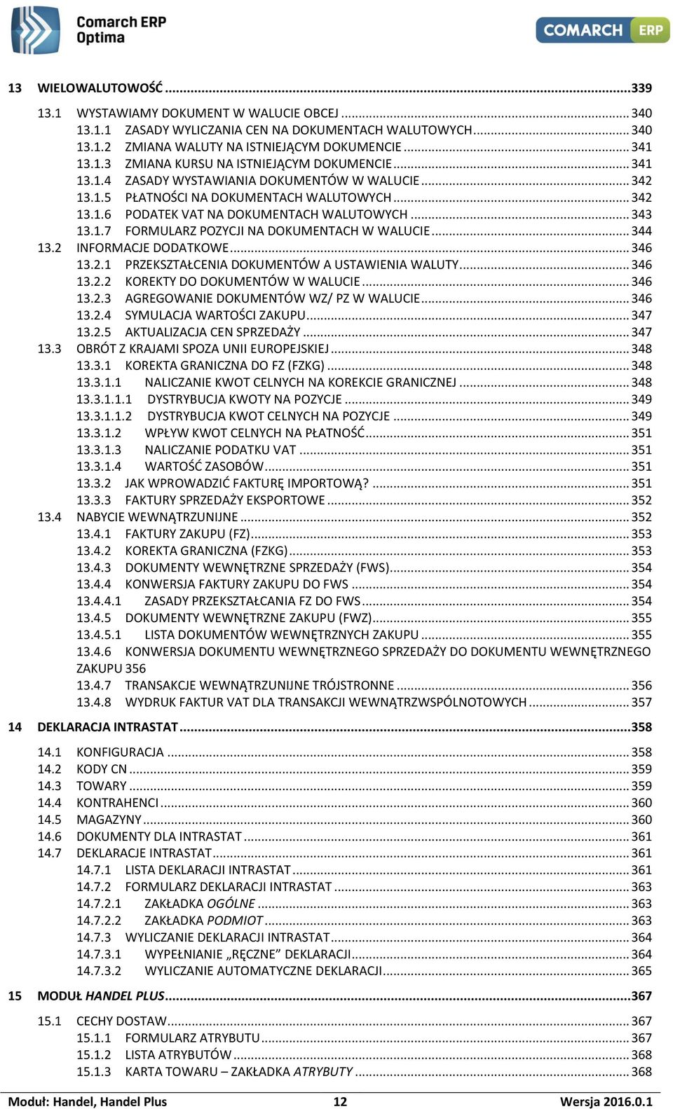 .. 344 13.2 INFORMACJE DODATKOWE... 346 13.2.1 PRZEKSZTAŁCENIA DOKUMENTÓW A USTAWIENIA WALUTY... 346 13.2.2 KOREKTY DO DOKUMENTÓW W WALUCIE... 346 13.2.3 AGREGOWANIE DOKUMENTÓW WZ/ PZ W WALUCIE.