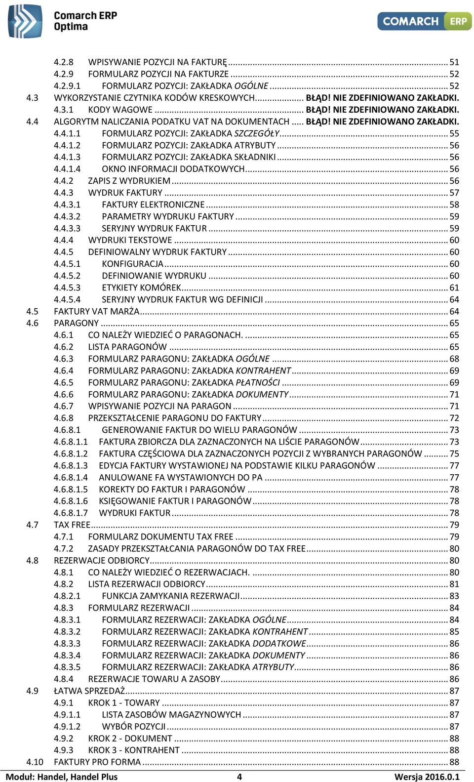 .. 55 4.4.1.2 FORMULARZ POZYCJI: ZAKŁADKA ATRYBUTY... 56 4.4.1.3 FORMULARZ POZYCJI: ZAKŁADKA SKŁADNIKI... 56 4.4.1.4 OKNO INFORMACJI DODATKOWYCH... 56 4.4.2 ZAPIS Z WYDRUKIEM... 56 4.4.3 WYDRUK FAKTURY.